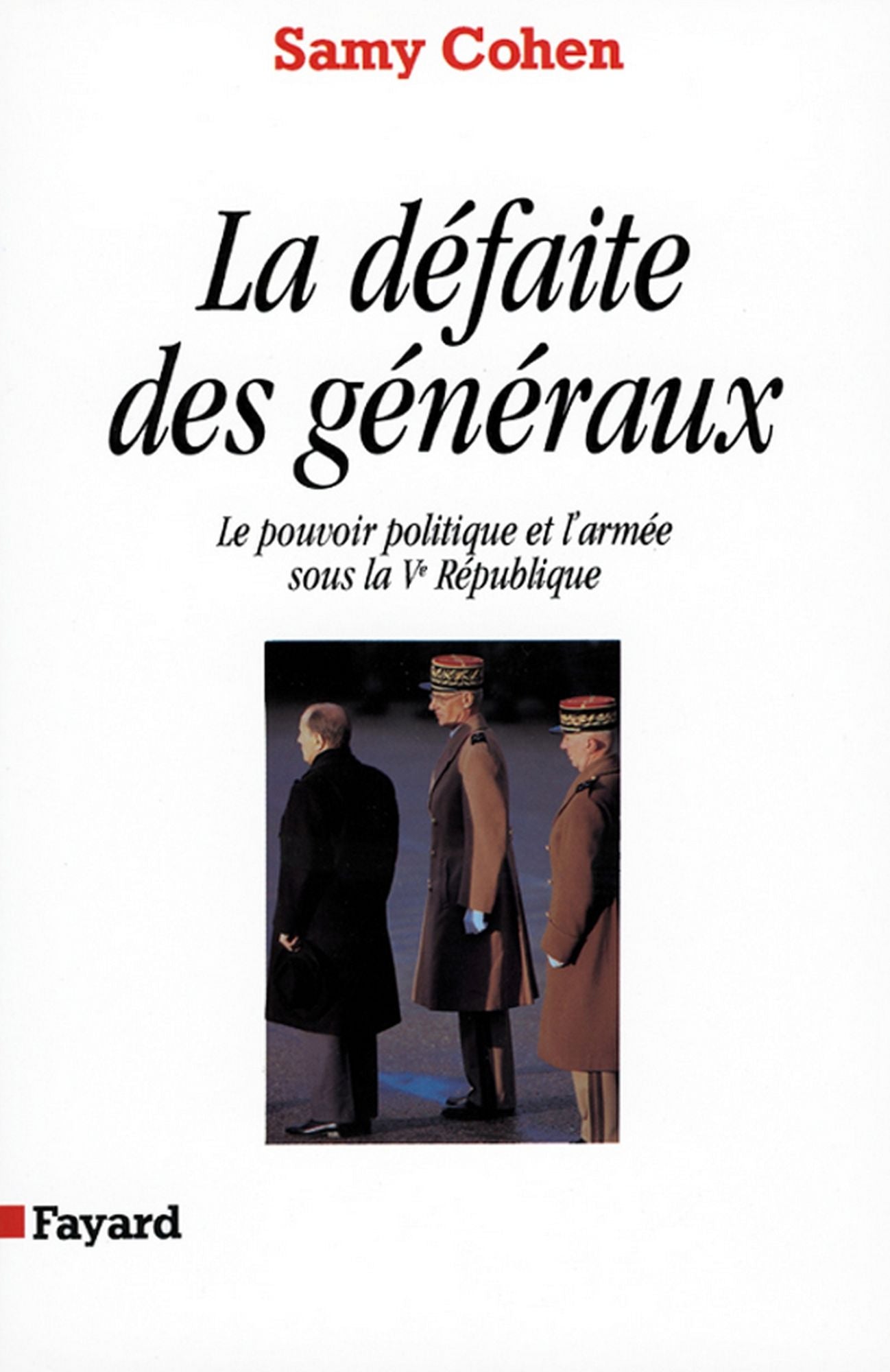 La Défaite des généraux: Le pouvoir politique et l'armée sous la Ve République