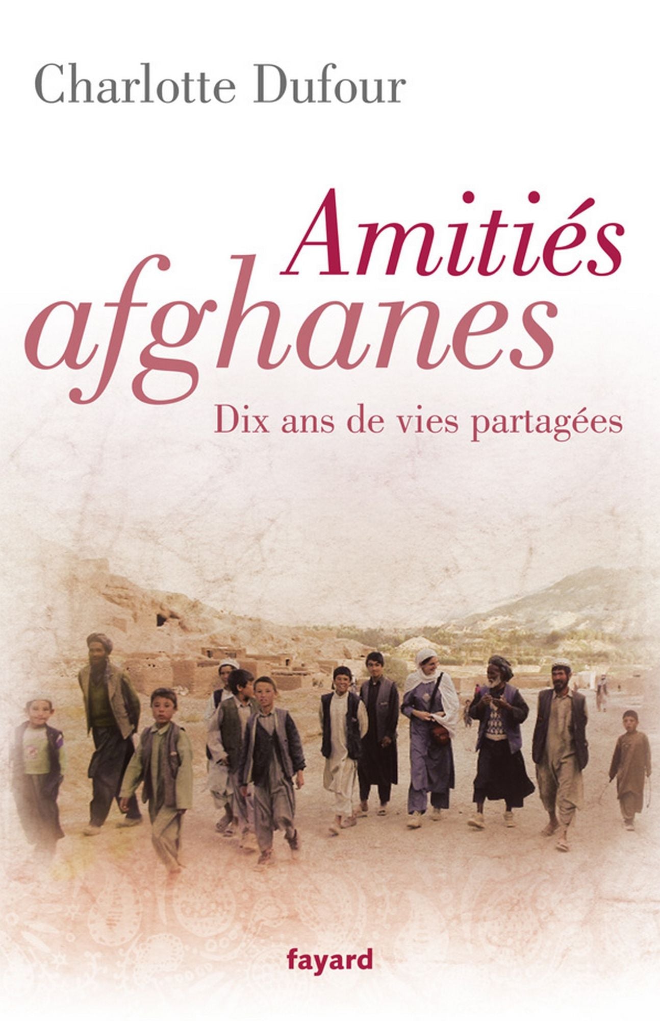 Amitiés afghanes: Dix ans de vies partagées