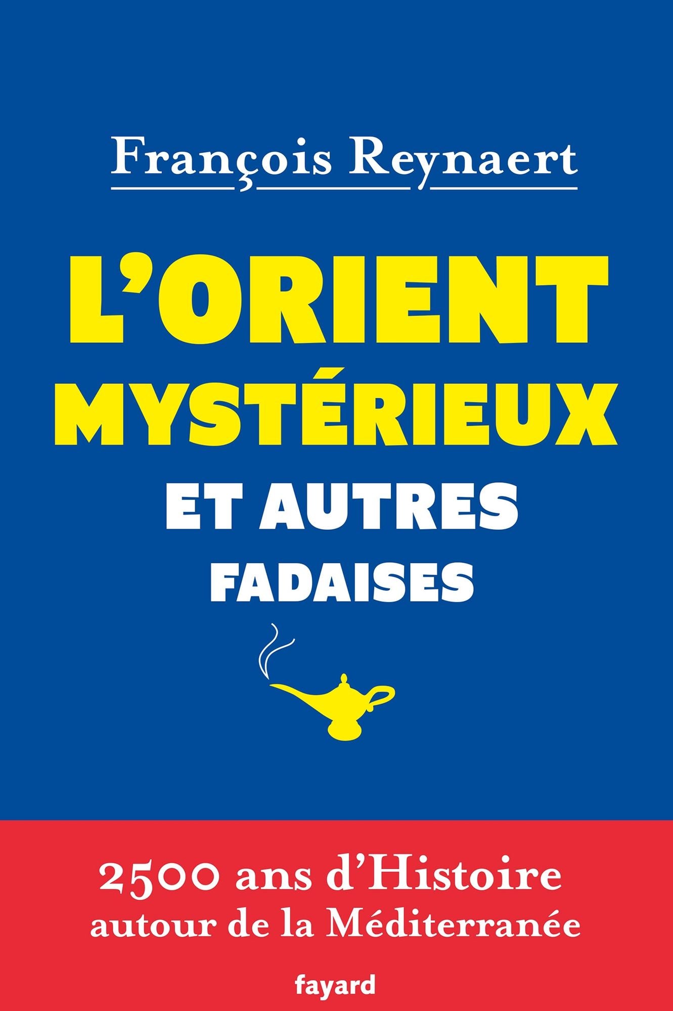 L'Orient mystérieux et autres fadaises: 2500 ans d'histoire autour de la Méditerranée