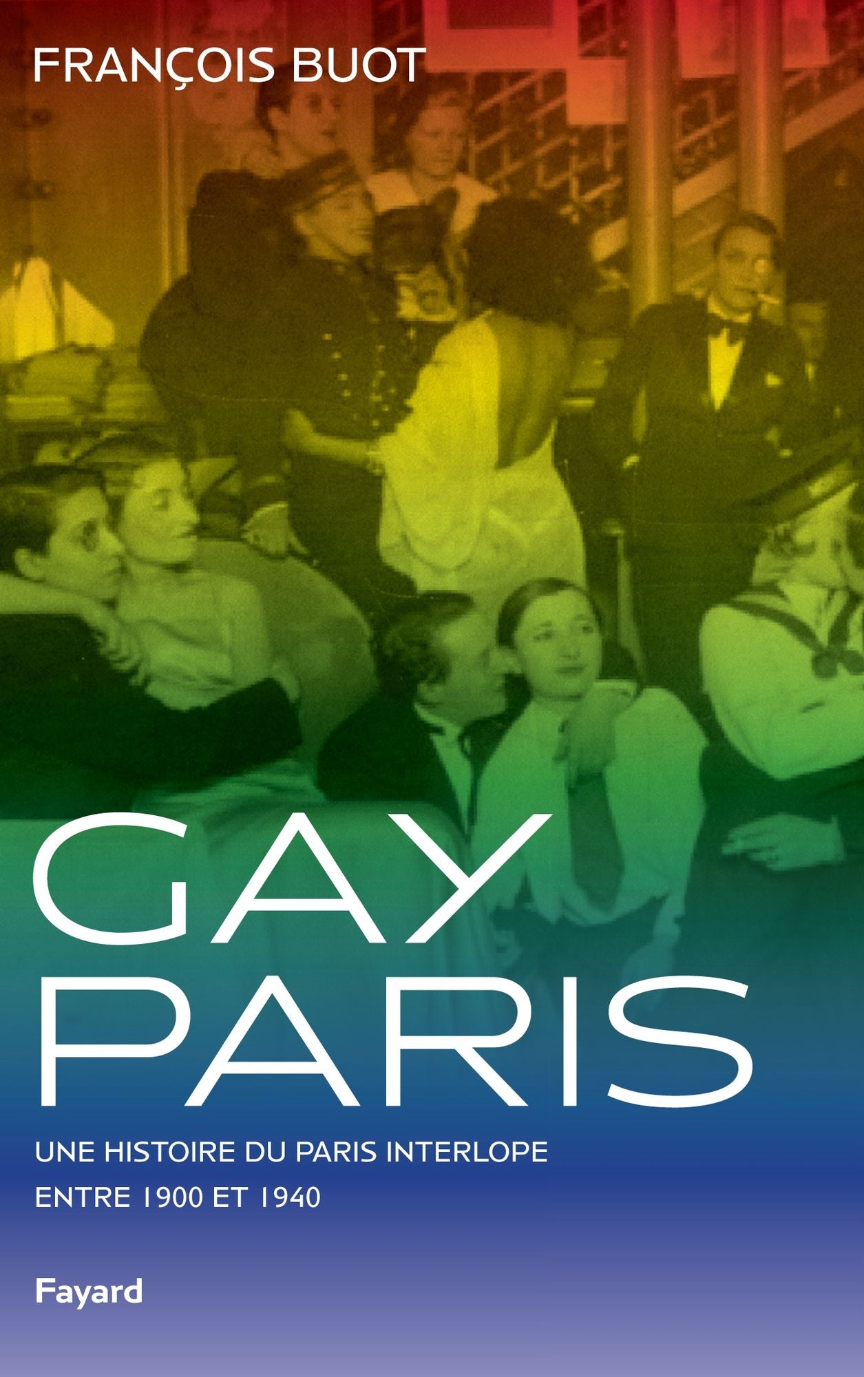 Gay Paris: Une histoire du Paris interlope entre 1900 et 1940