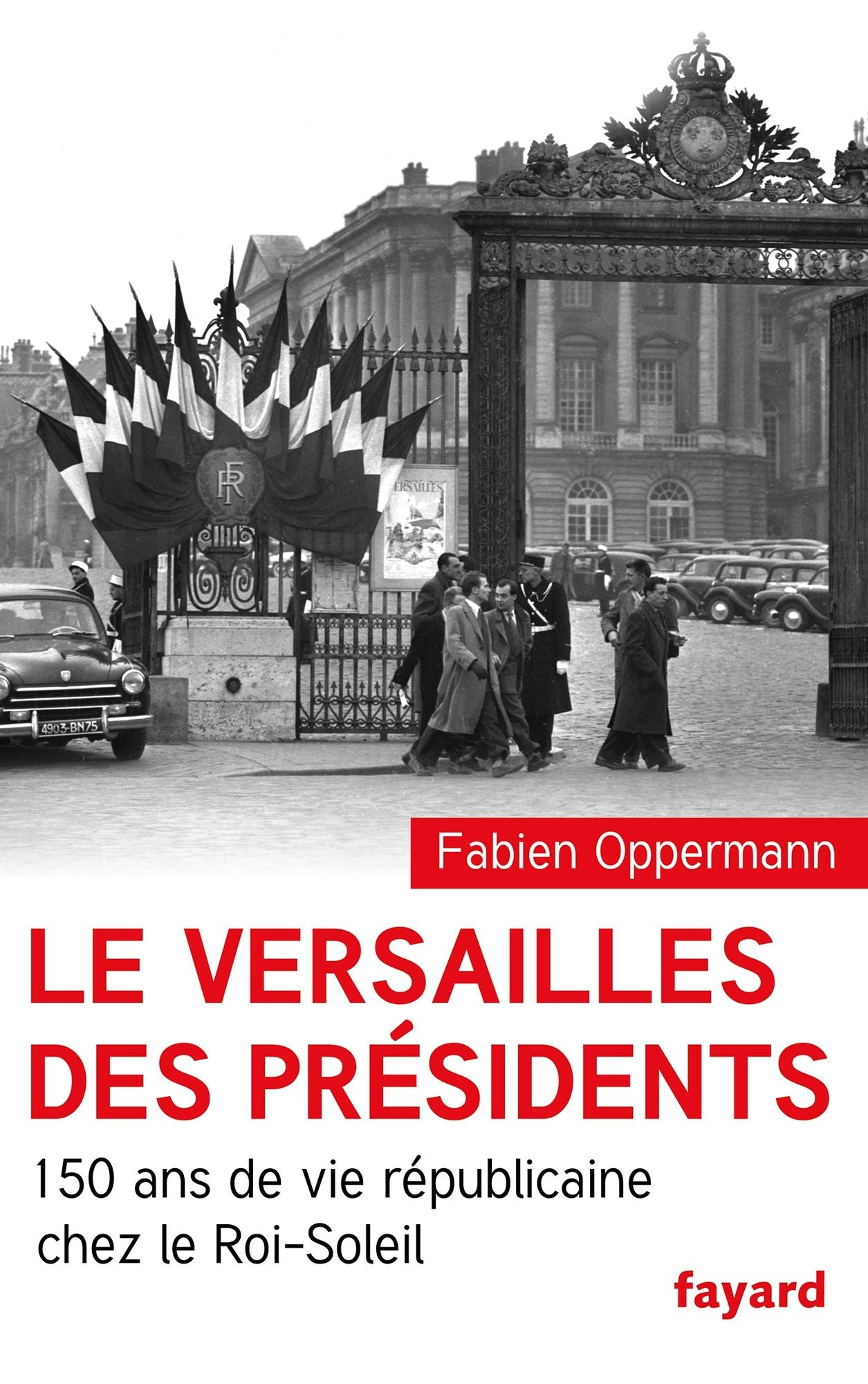 Le Versailles des présidents: 150 ans de vie républicaine chez le Roi Soleil