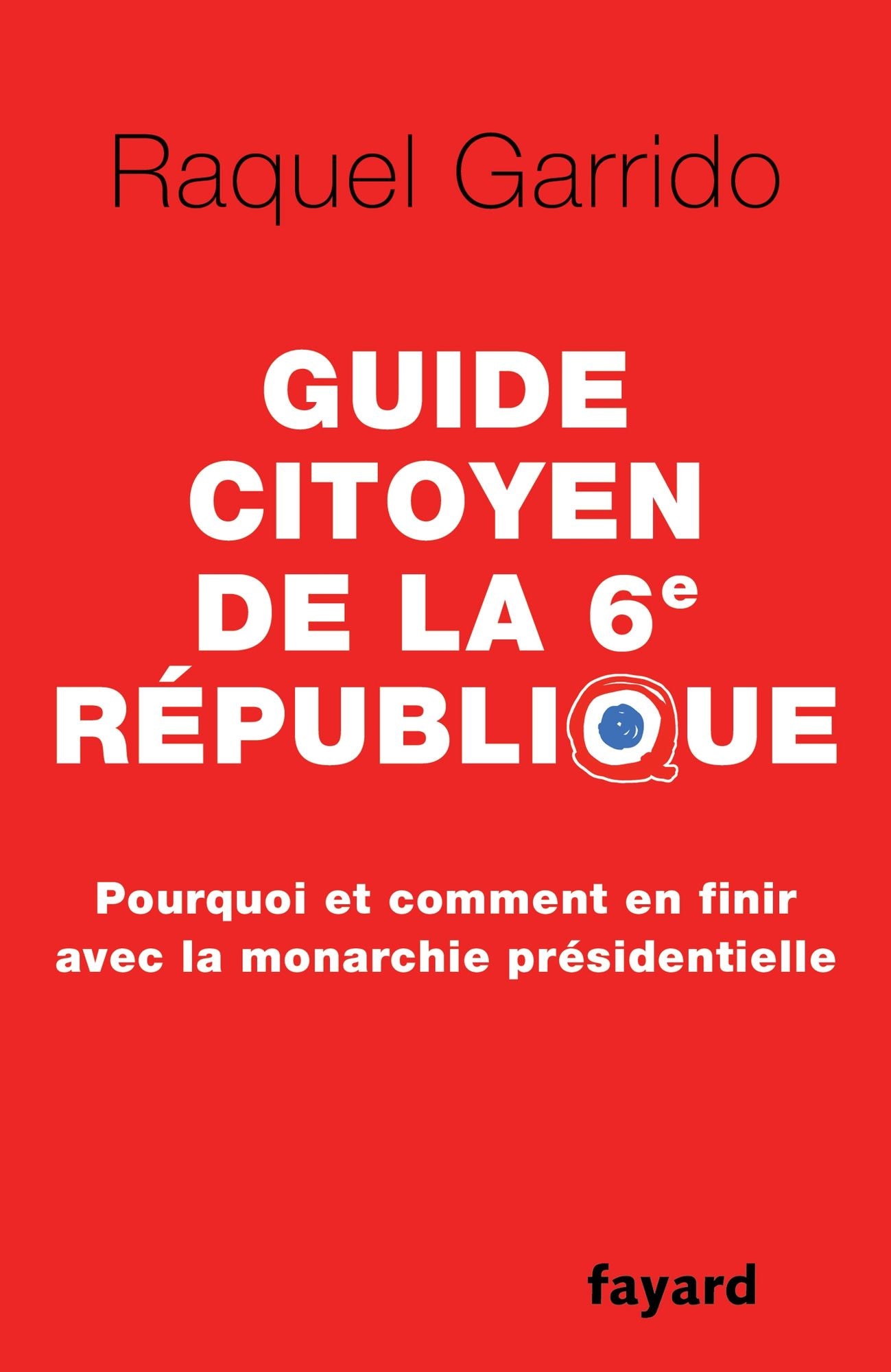 Guide citoyen de la 6e République: Pourquoi et comment en finir avec la monarchie présidentielle