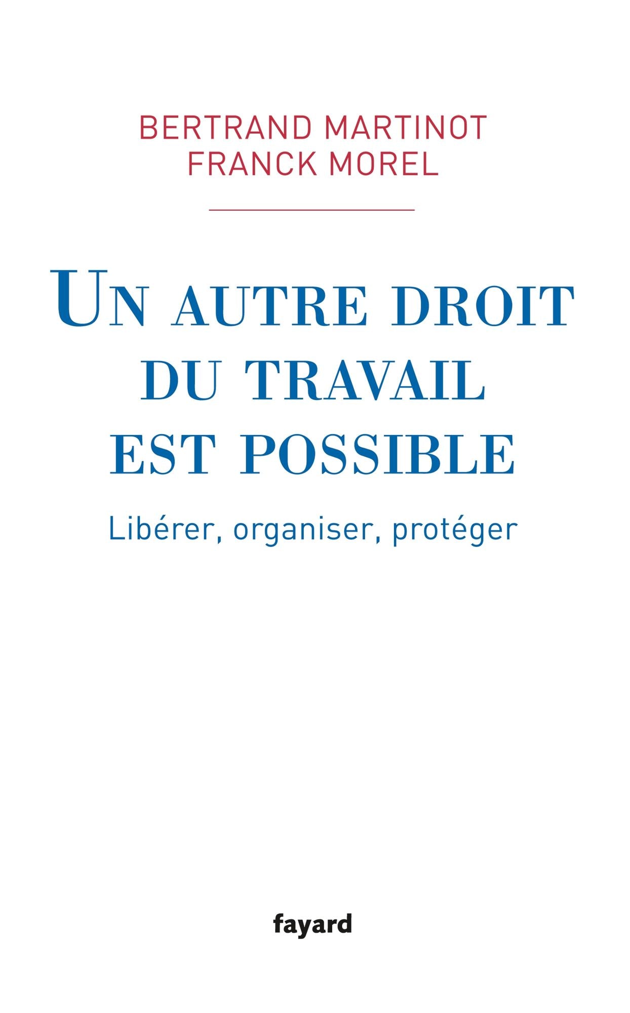 Un autre droit du travail est possible: Libérer, organiser, protéger