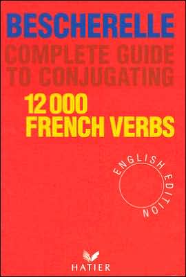 Bescherelle: Complete Guide to Conjugating 12,000 French Verbs