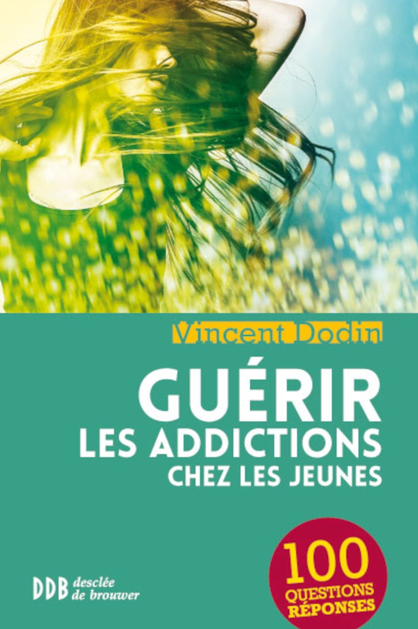 Guérir les addictions chez les jeunes: 100 questions-réponses