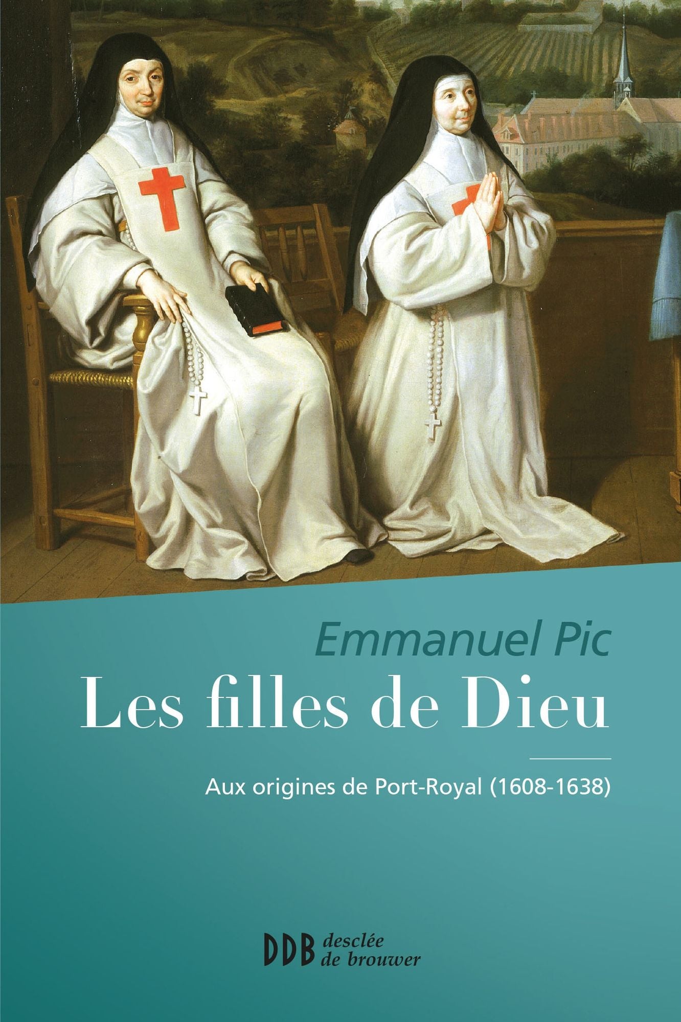 Les filles de Dieu: Aux origines de Port Royal (1608-1638)