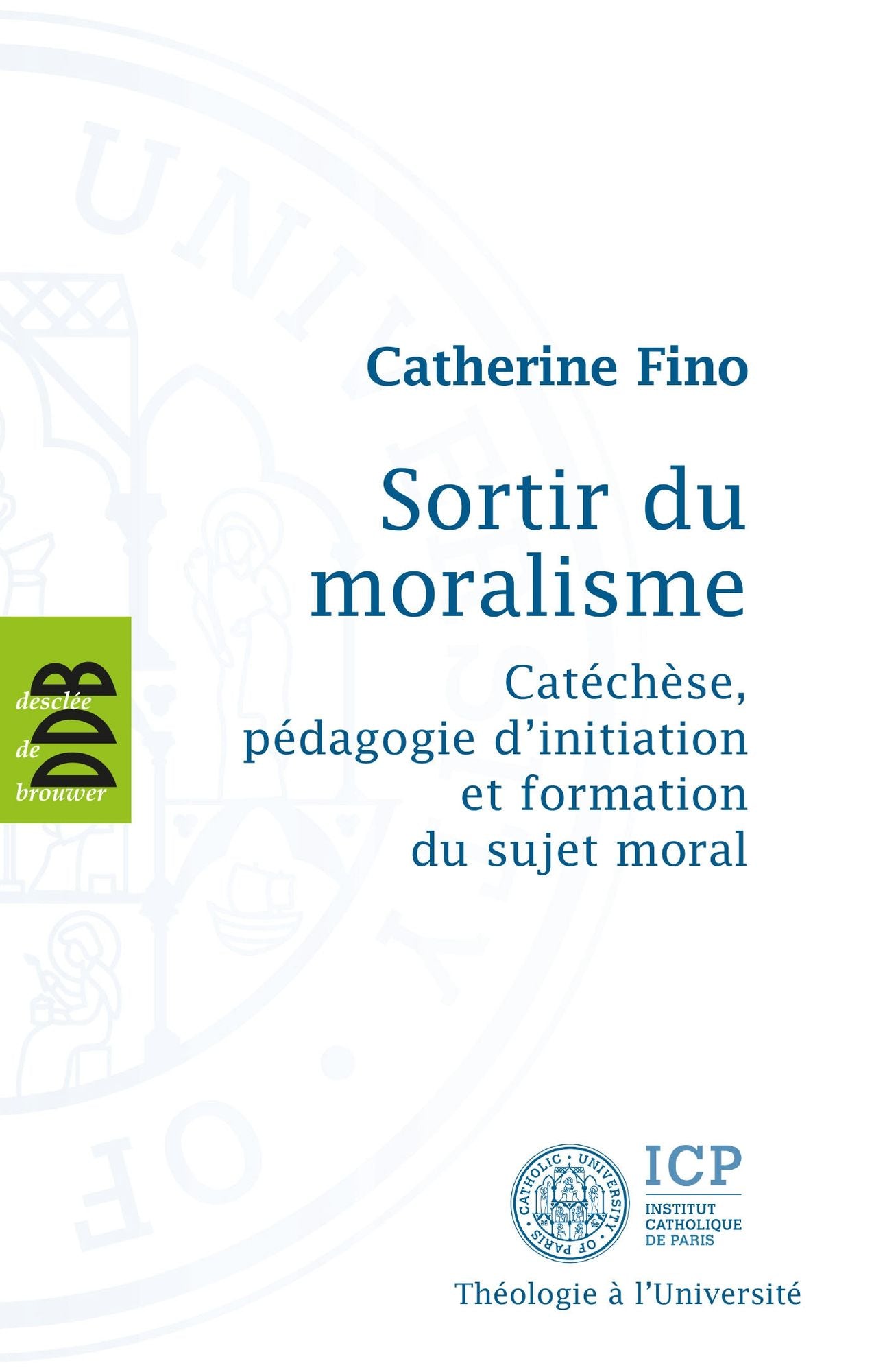 Sortir du Moralisme: Catéchèse, pédagogie d'initiation et formation du sujet moral