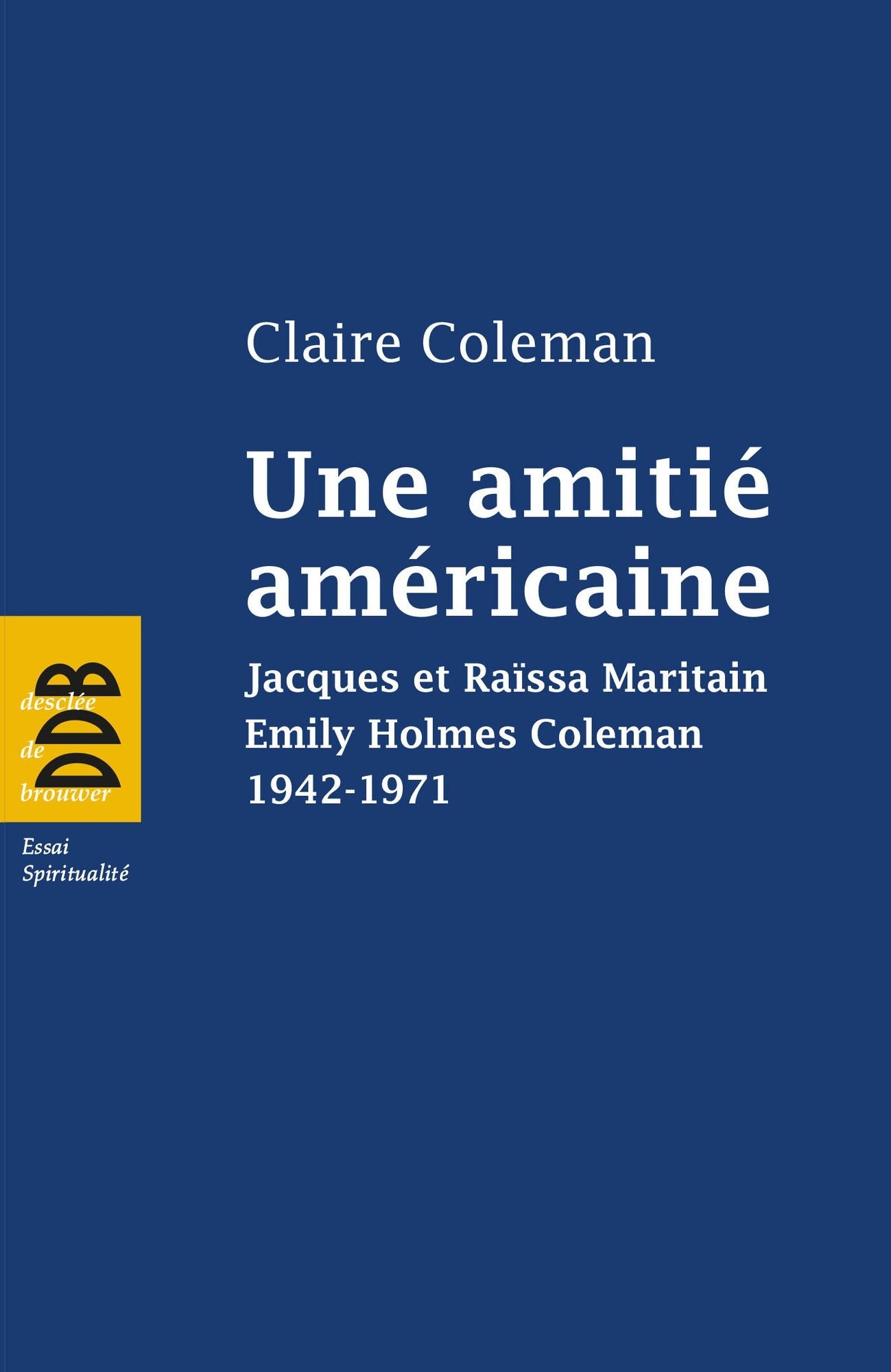 Une amitié américaine: Jacques et Raïssa Maritain, Emily Holmes Coleman, 1942-1971