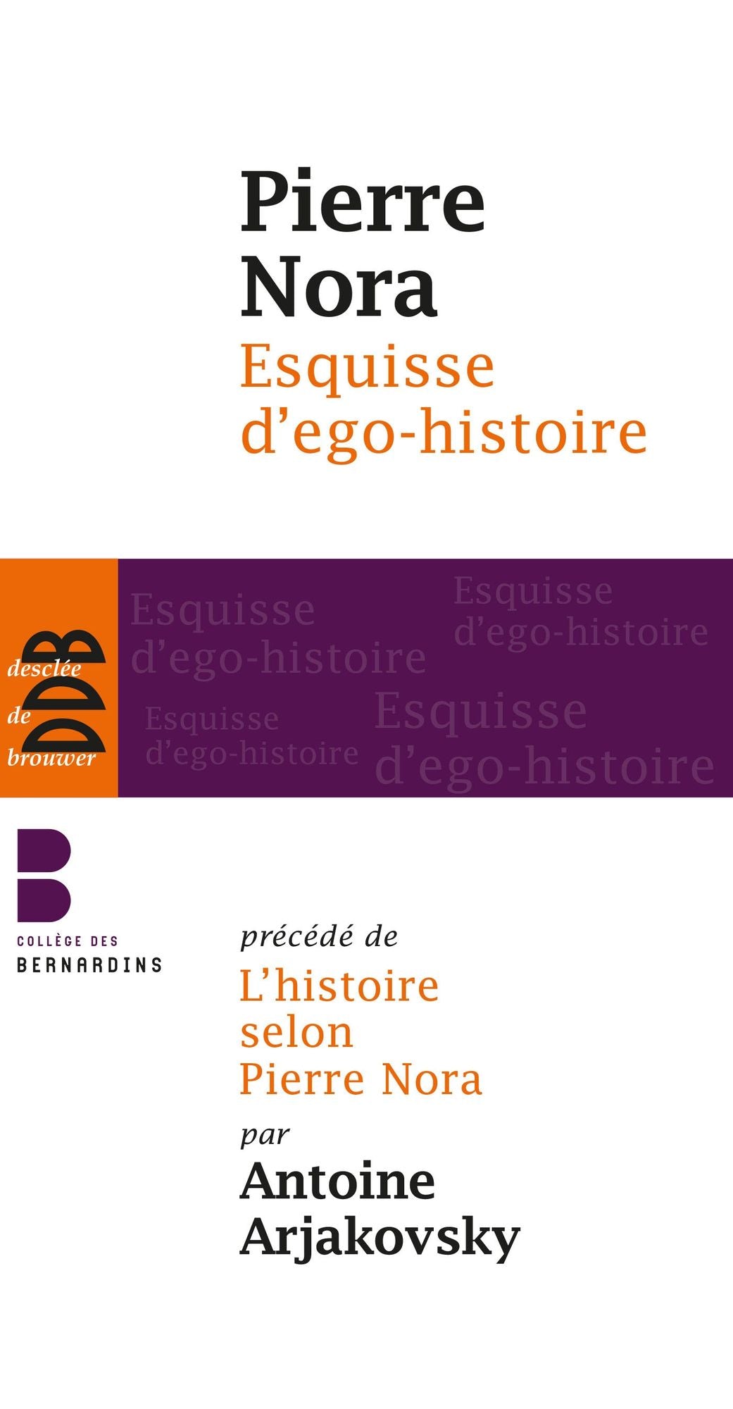 Esquisse d'ego-histoire: Suivi de L'historien, le pouvoir et le passé. Précédé de L'histoire selon Pierre Nora