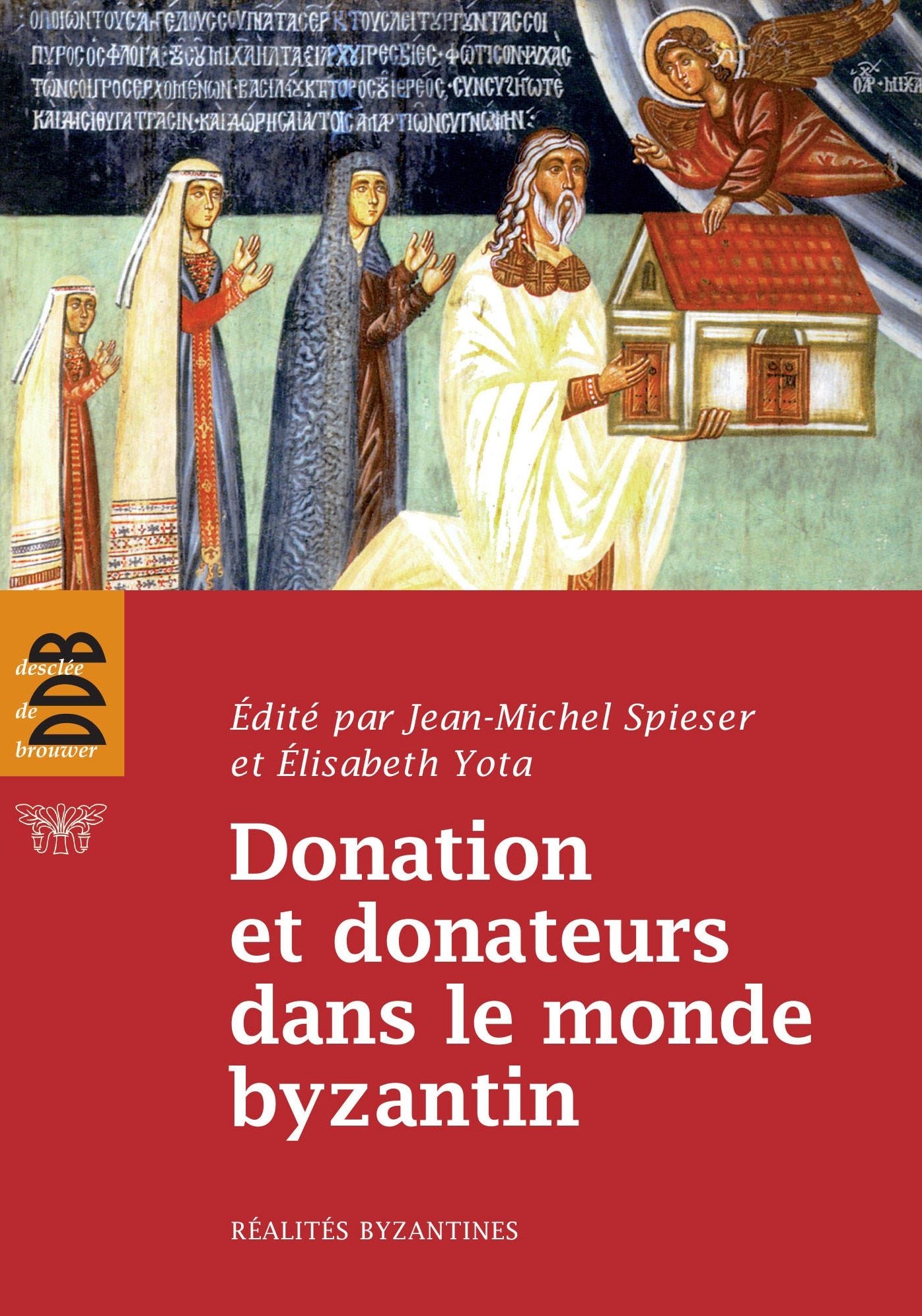 Donation et donateurs dans le monde byzantin: Actes du colloque international de l'Université de Fribourg, 13-15 mars 2008