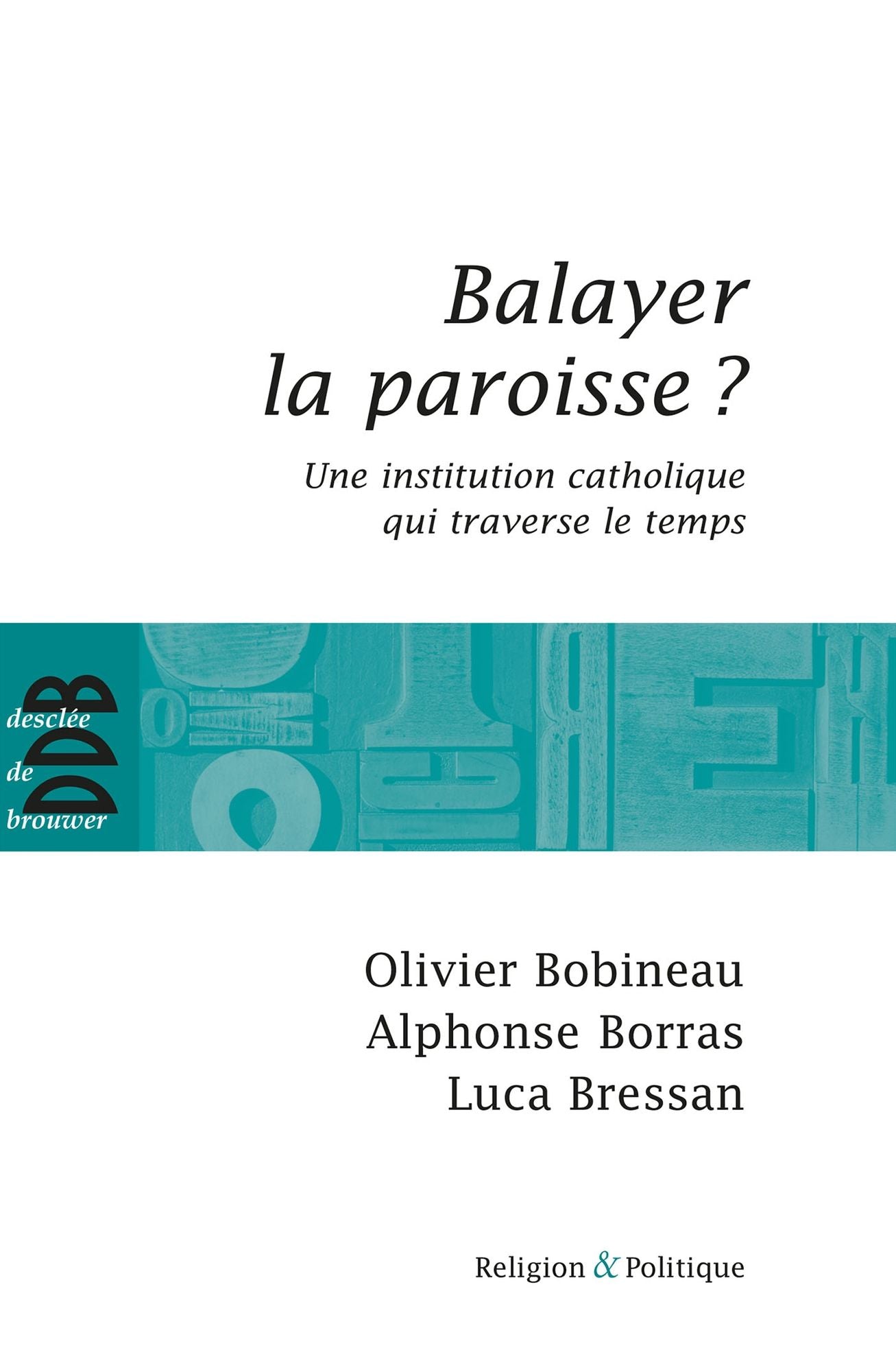 Balayer la paroisse ?: Une institution catholique qui traverse le temps