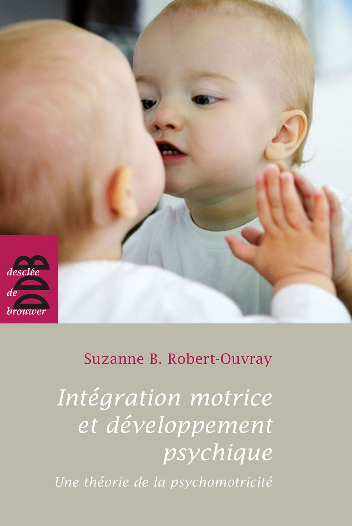 Intégration motrice et développement psychique: Une théorie de la psychomotricité