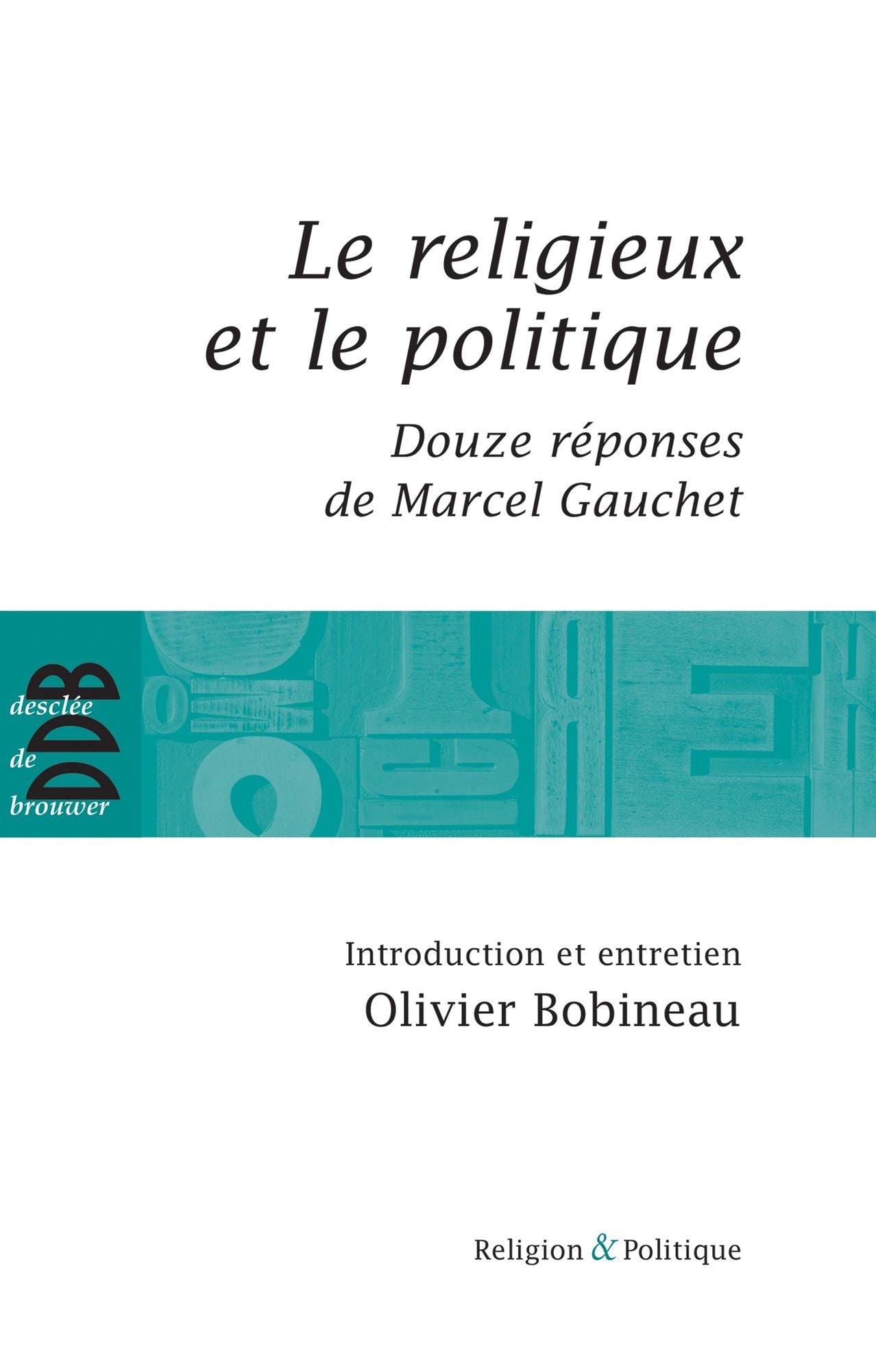 Le religieux et le politique: Suivi de Douze réponses de Marcel Gauchet