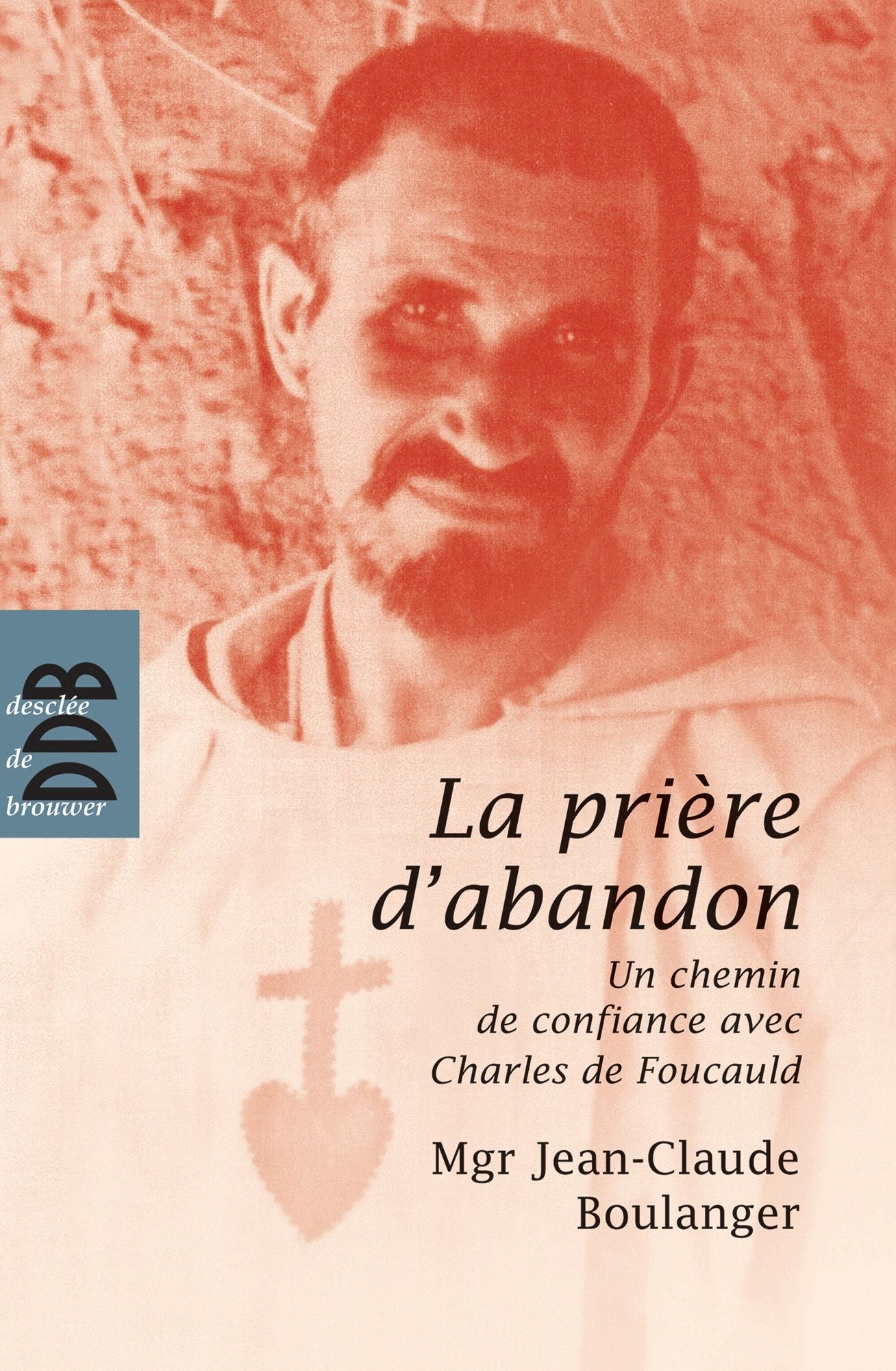 La prière d'abandon: Un chemin de confiance avec Charles de Foucauld