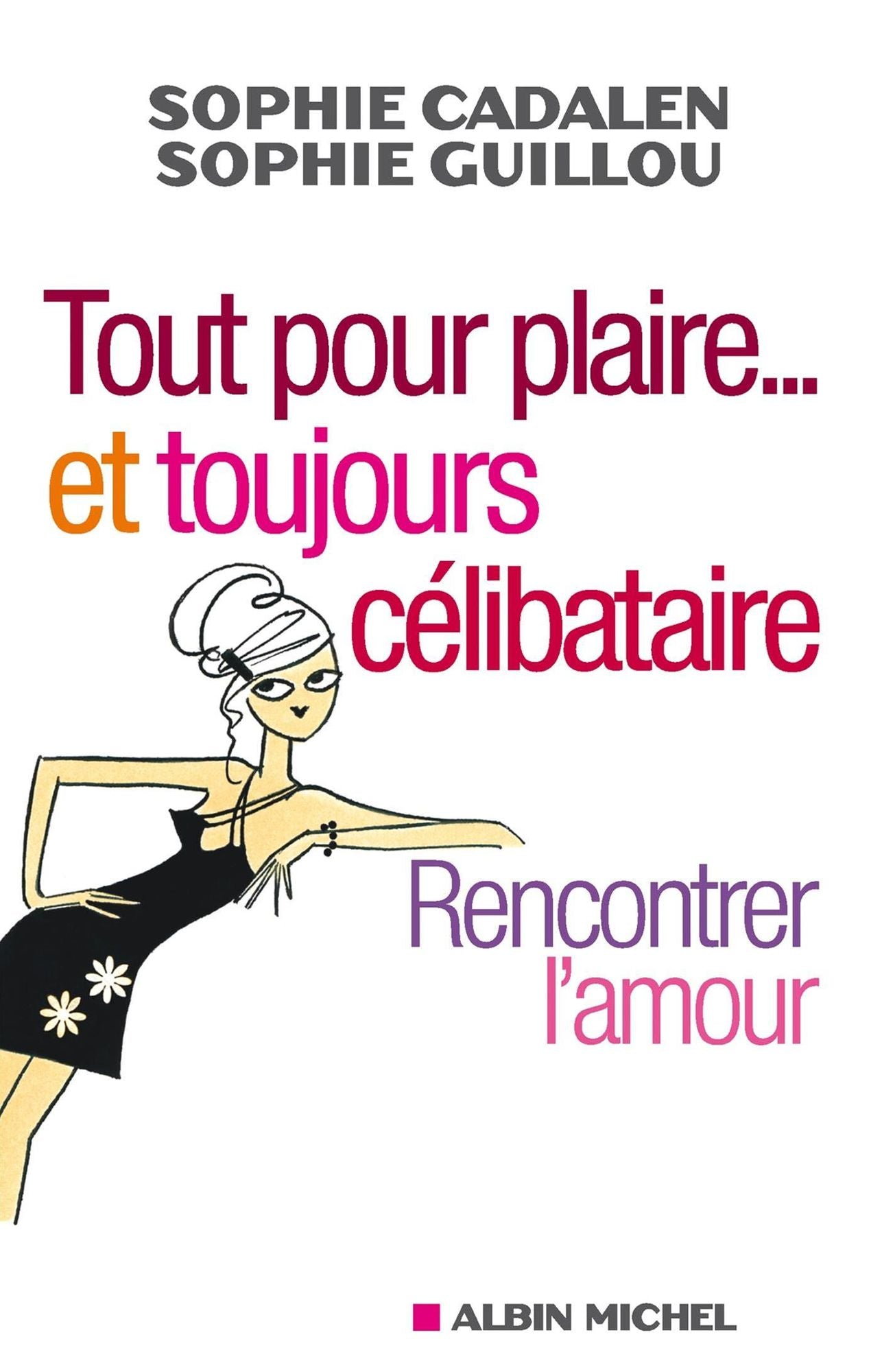 Tout pour plaire... et toujours célibataire: Rencontrer l'amour
