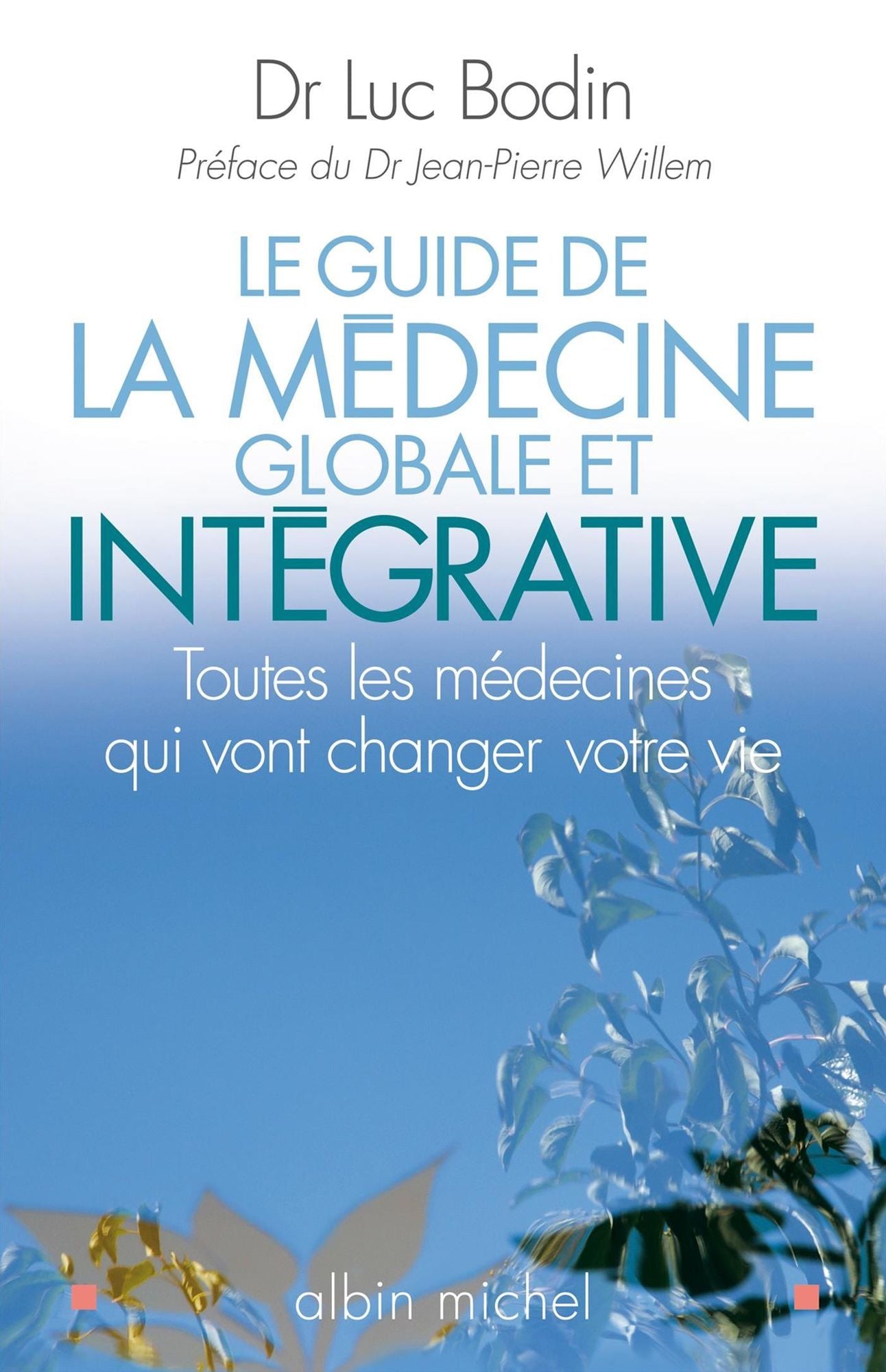 Le Guide de la médecine globale et intégrative: Toutes les médecines qui vont changer votre vie