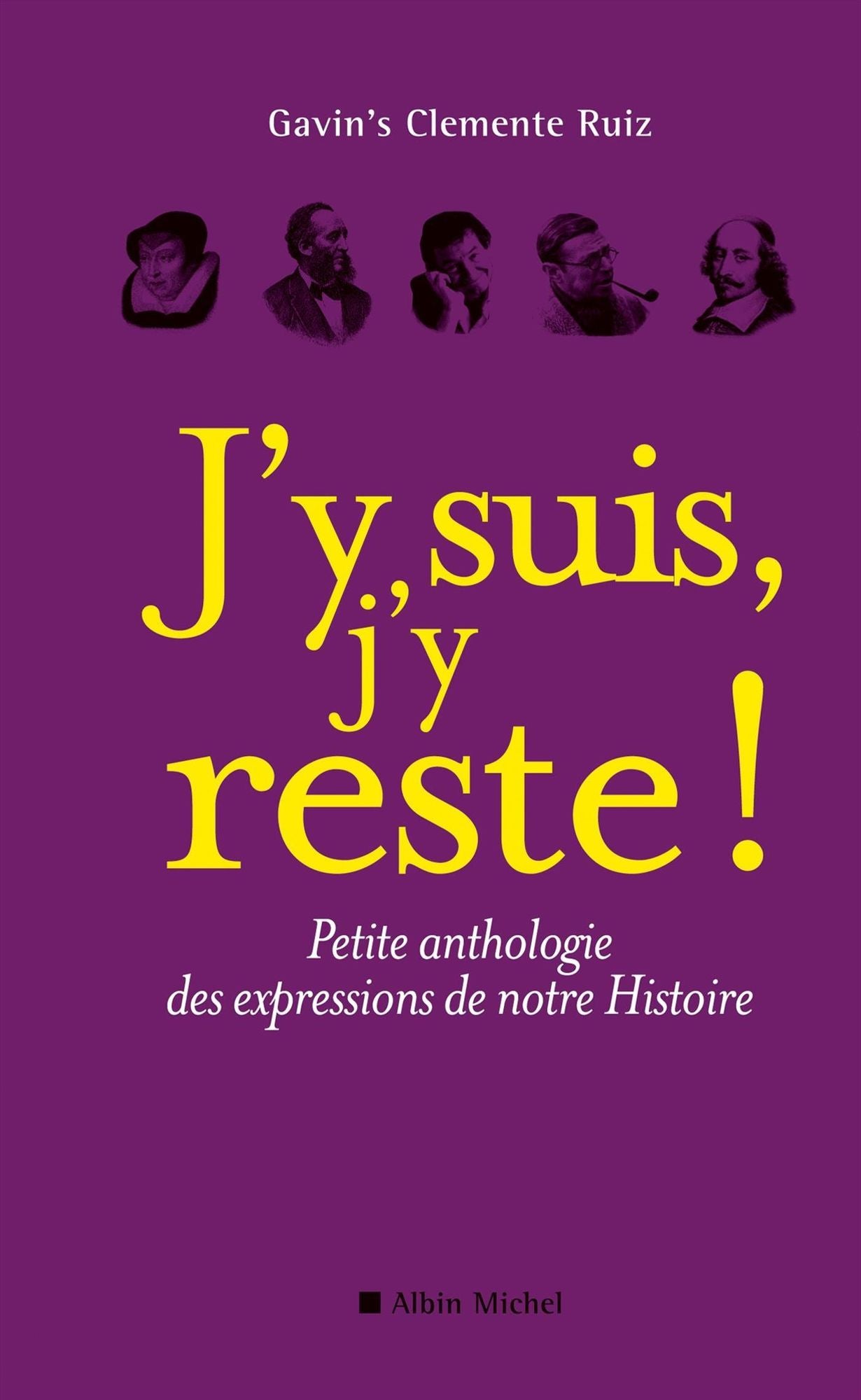 J'y suis, j'y reste !: Petite anthologie des expressions de notre Histoire