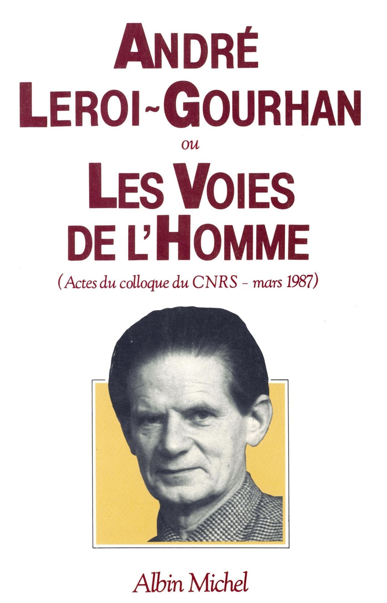 André Leroi-Gourhan ou les Voies de l'homme: Actes du colloque du C.N.R.S. en mars 1987