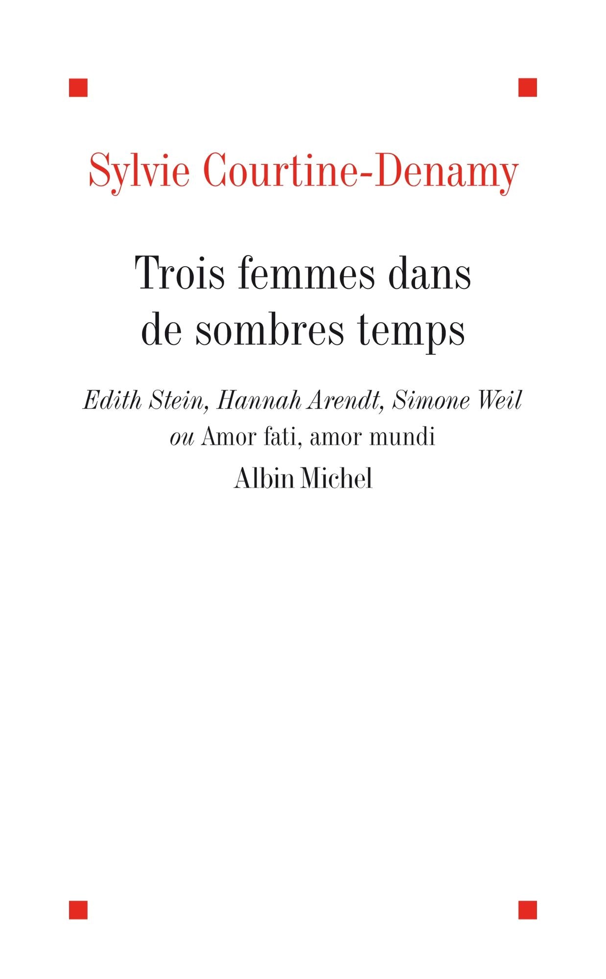 Trois femmes dans de sombres temps: Edith Stein, Hannah Arendt, Simone Weil ou Amor fati, Amor mundi