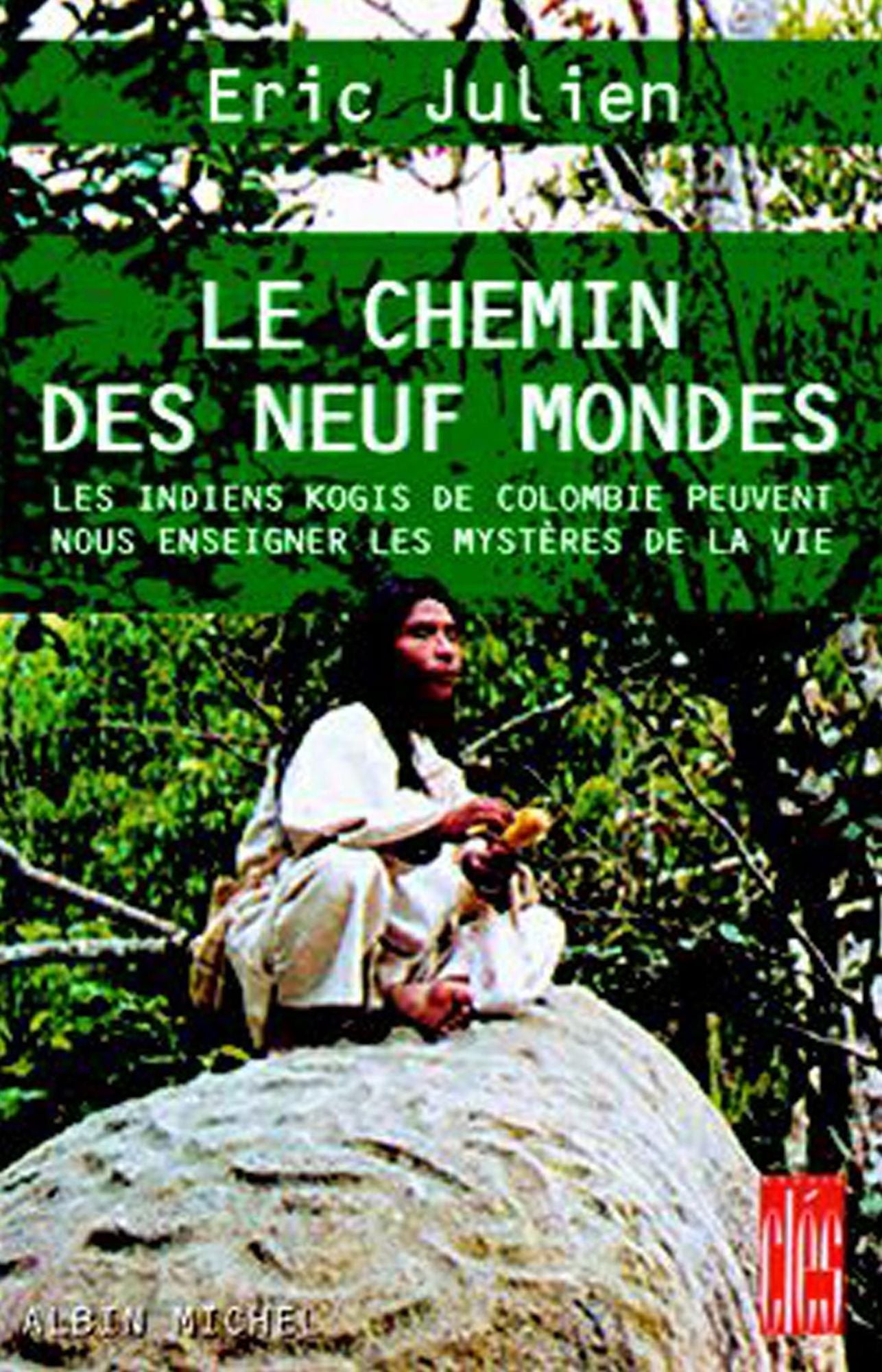 Le Chemin des neuf mondes: Les Indiens Kogis de Colombie peuvent nous enseigner les mystères de la vie