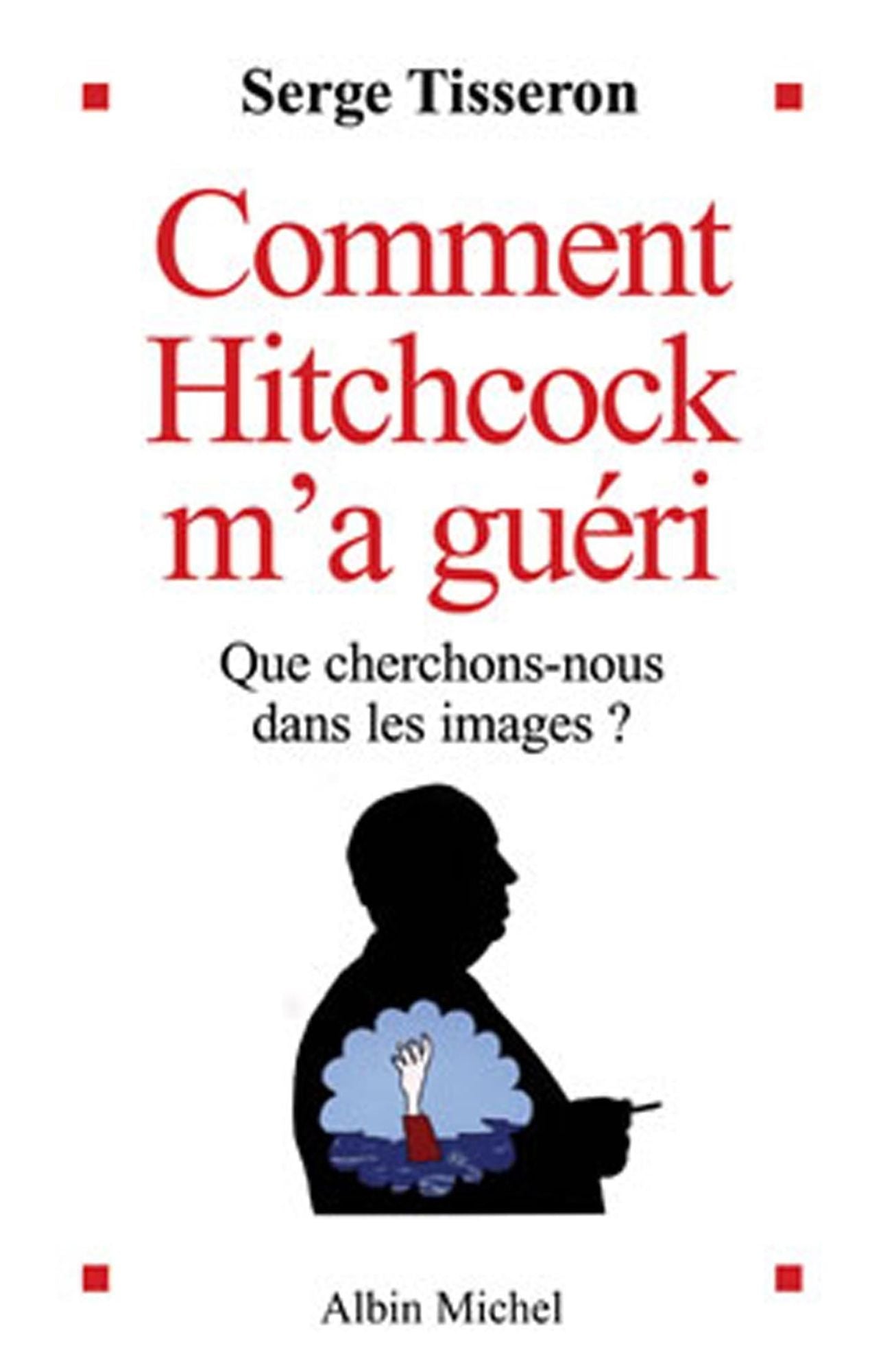 Comment Hitchcock m'a guéri: Que cherchons-nous dans les images ?
