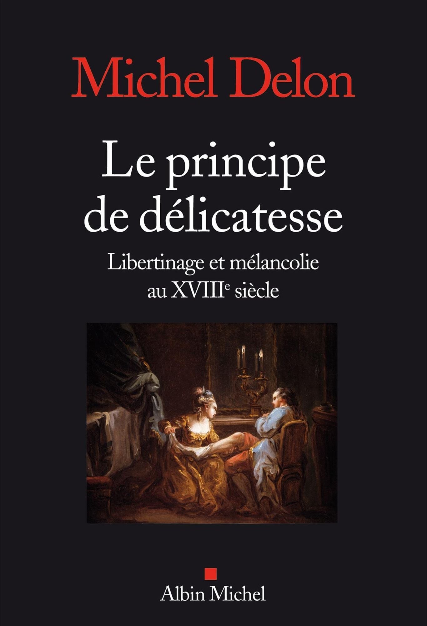 Le Principe de délicatesse: Libertinage et mélancolie au XVIIIe siècle
