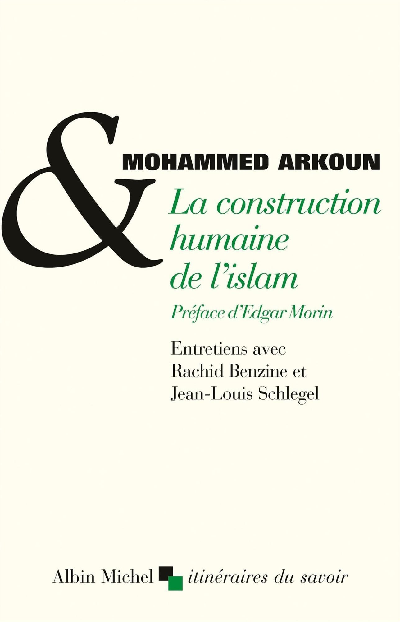 La Construction humaine de l'Islam: Entretiens avec Rachid Benzine et Jean-Louis Schlegel