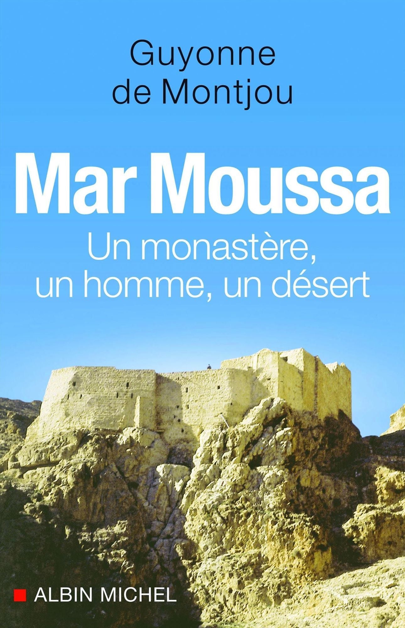 Mar Moussa: Un monastère, un homme, un désert