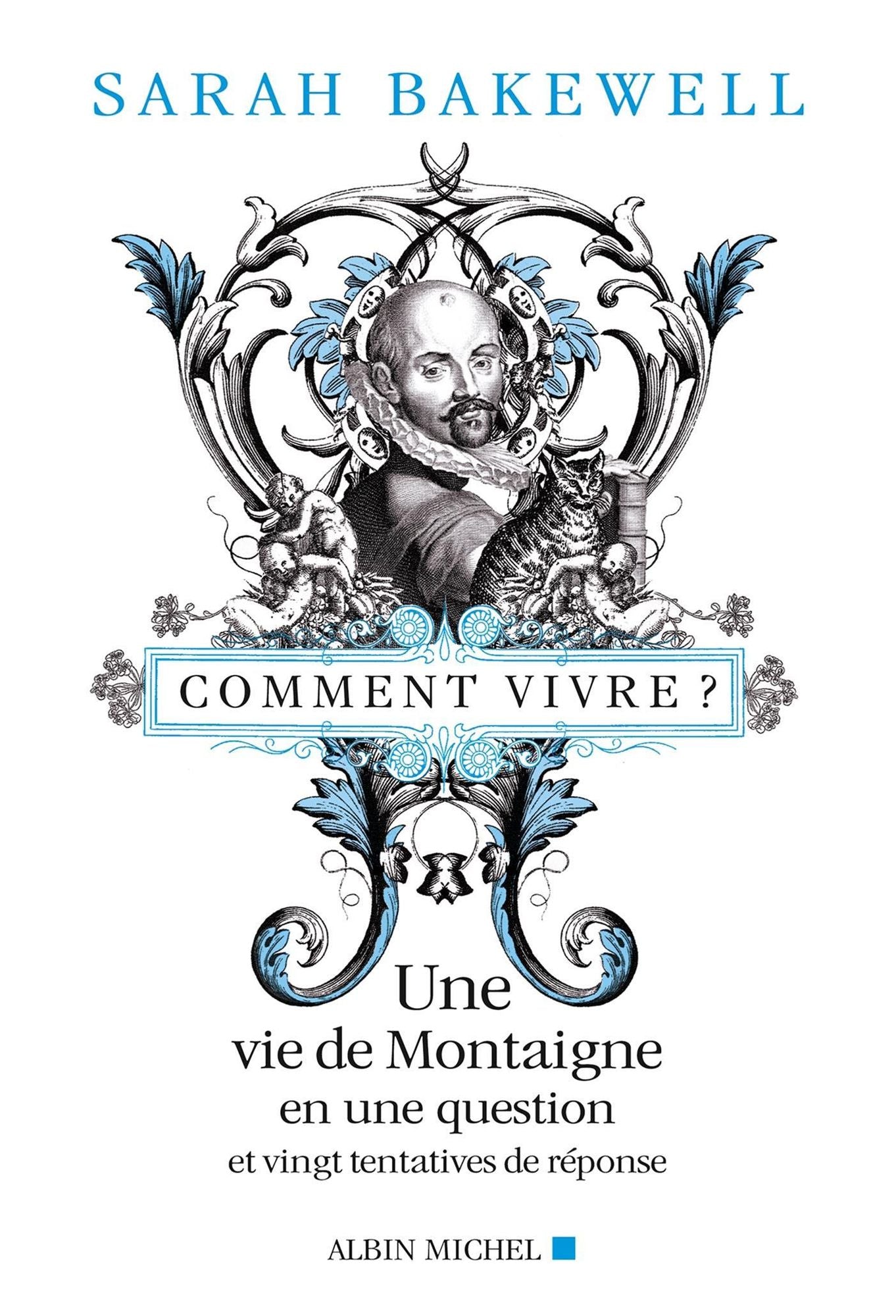 Comment vivre ?: Une vie de Montaigne en une question et vingt tentatives de réponses