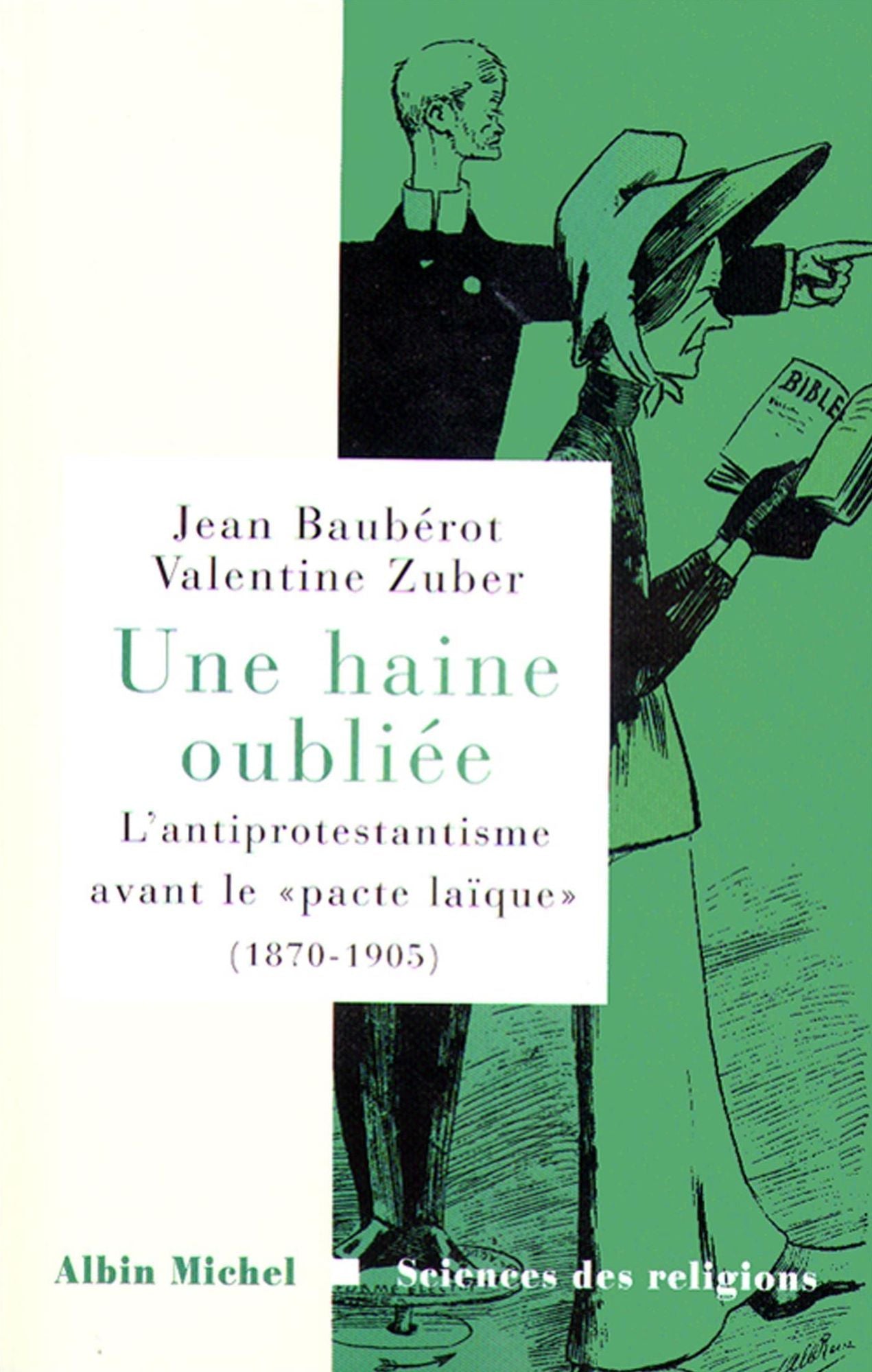 Une haine oubliée: L'antiprotestantisme avant le " pacte laïque " (1870-1905)