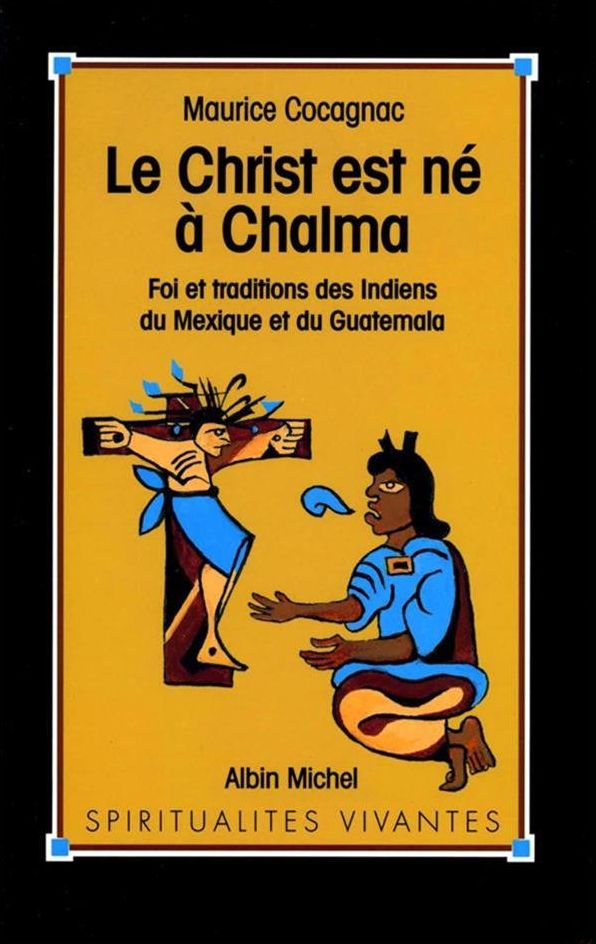 Le Christ est né à Chalma: Foi et tradition des indiens du Mexique et du Guatemala
