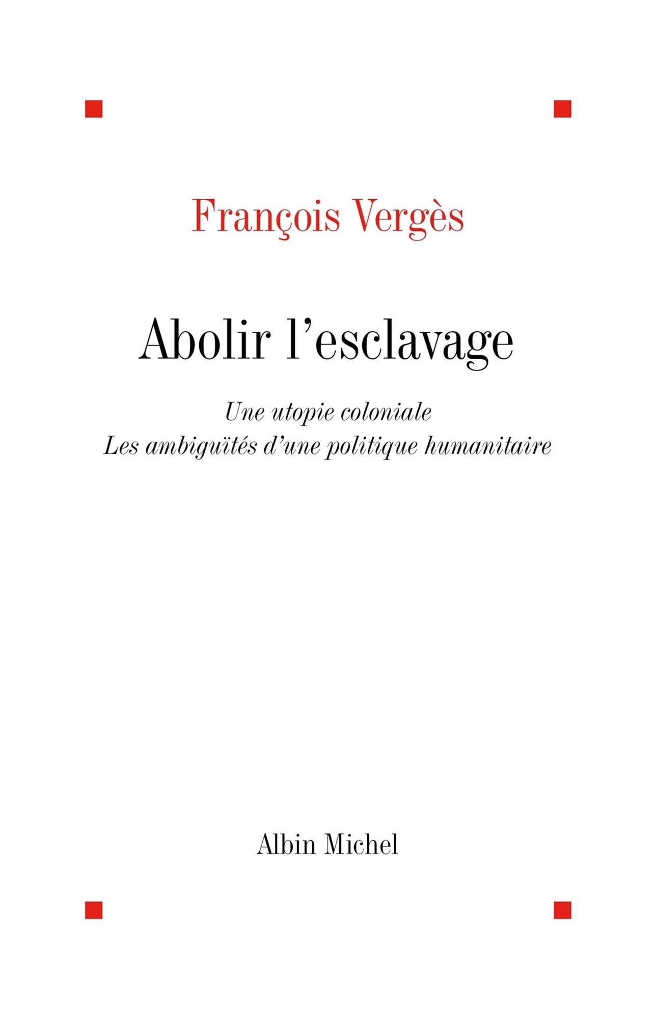 Abolir l'esclavage : une utopie coloniale: Les ambiguïtés d'une politique humanitaire