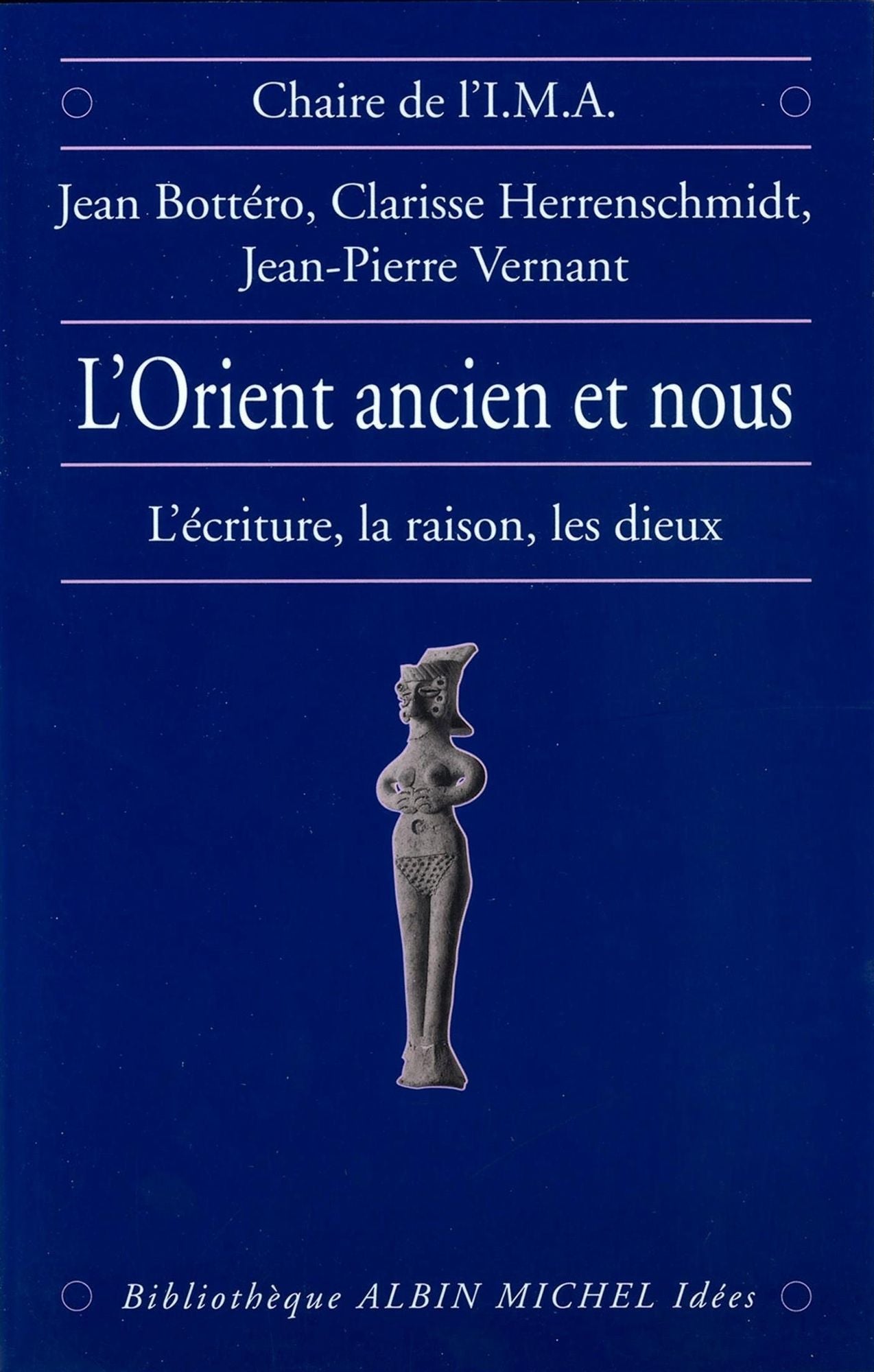L'Orient ancien et Nous: L'écriture, la raison, les dieux