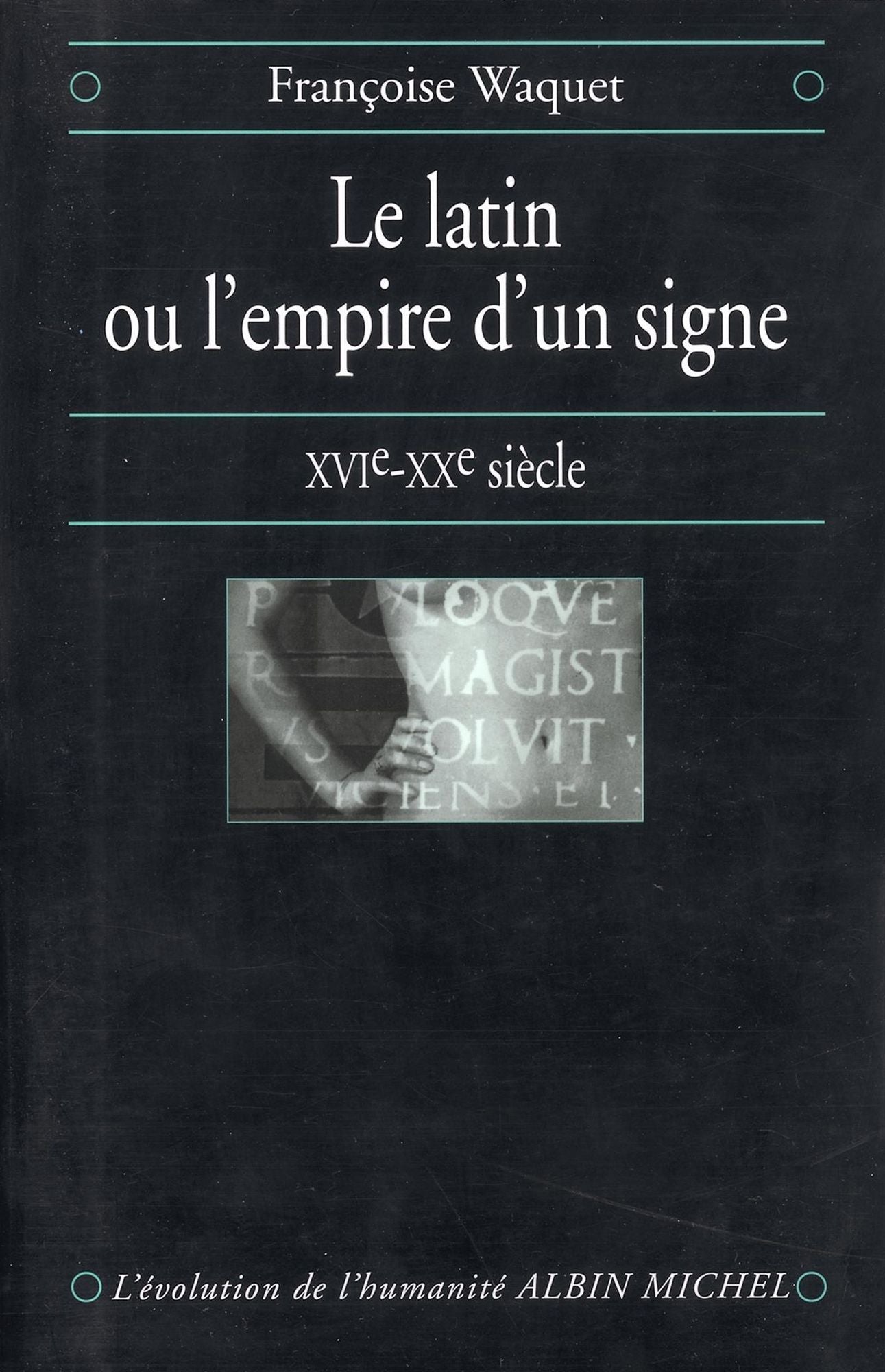 Le Latin ou l'empire d'un signe: XVIe-XXe siècle