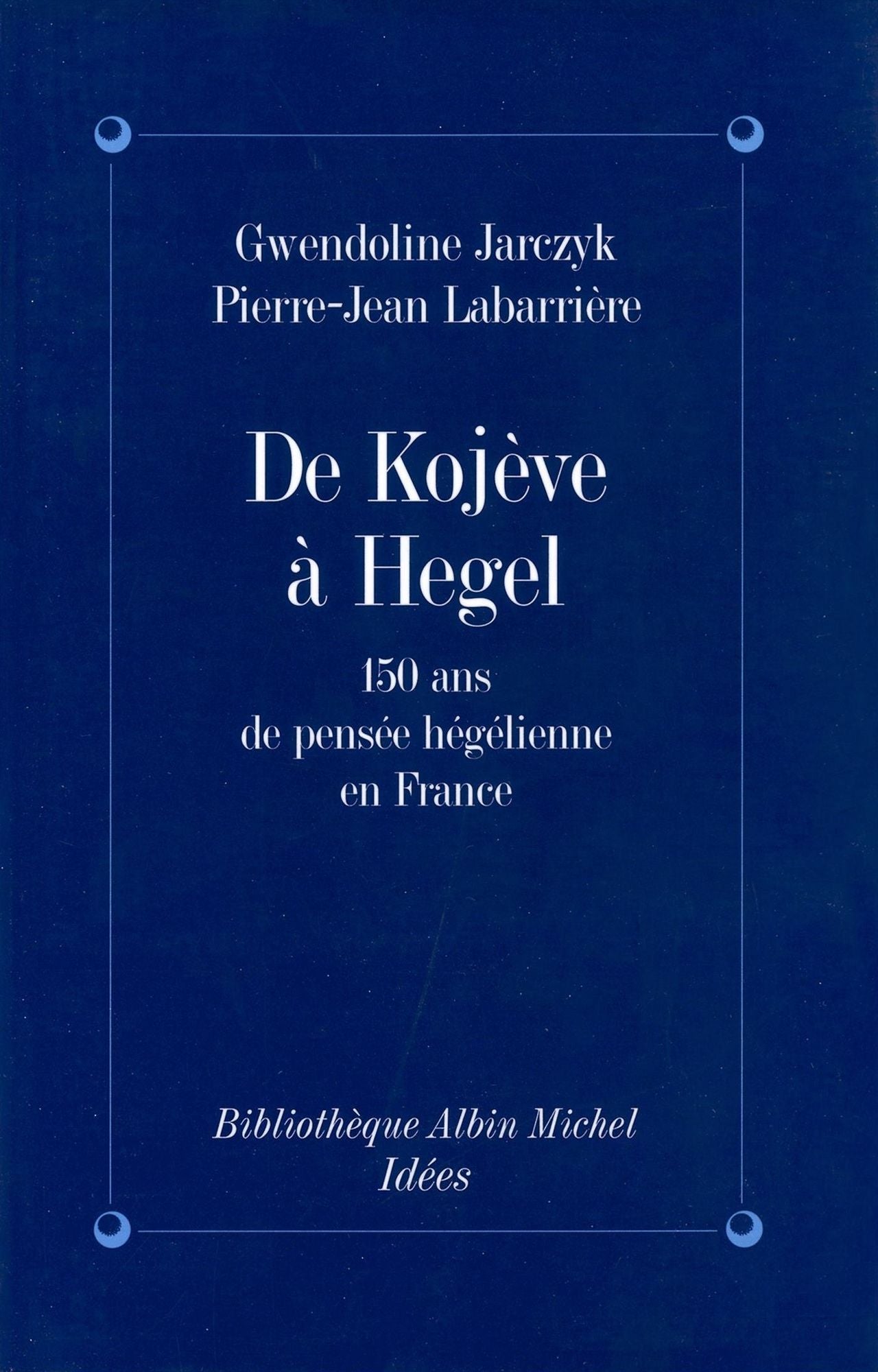 De Kojeve à Hegel: 150 ans de pensée hégelienne en France