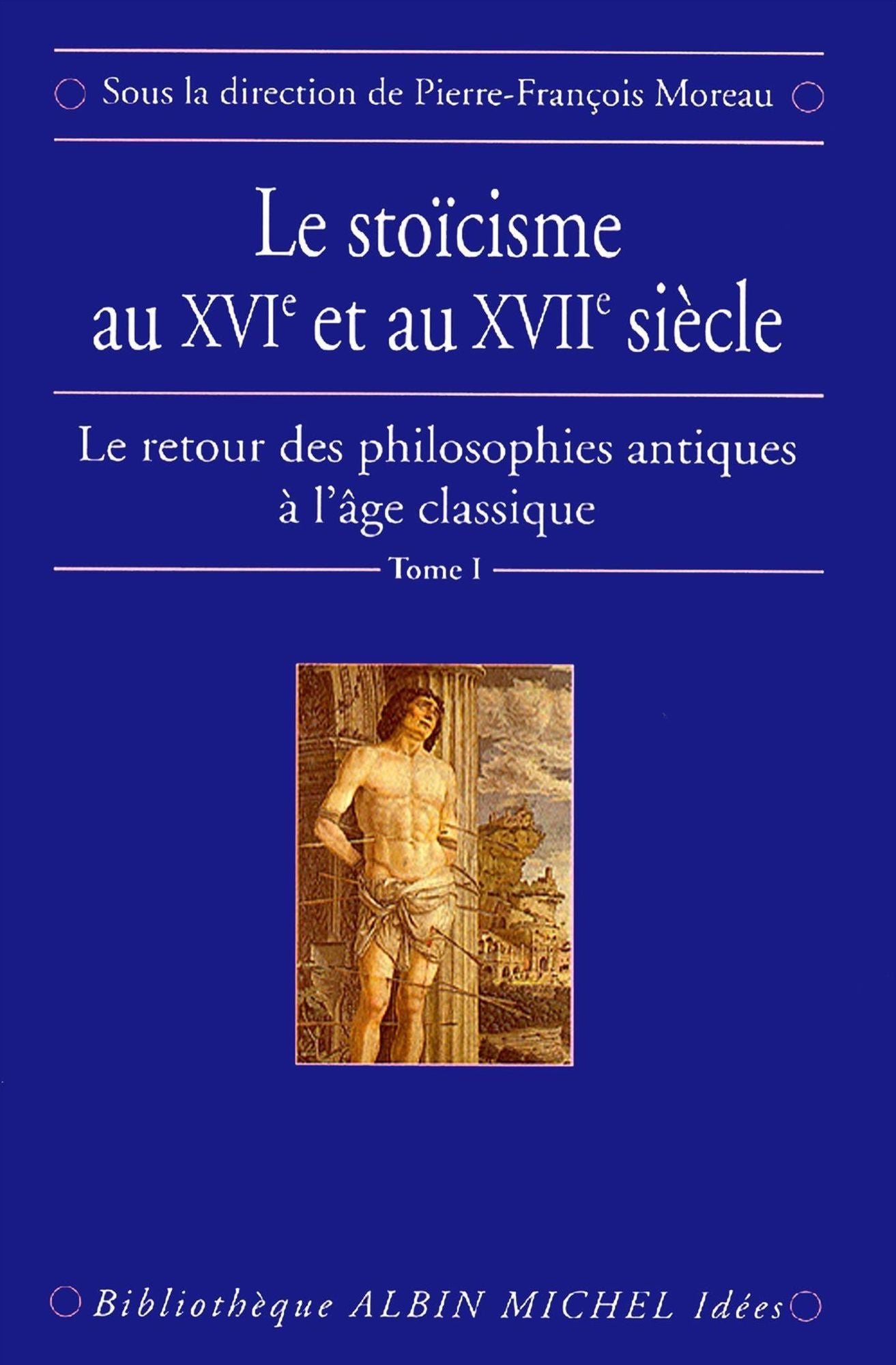 Le Stoïcisme au XVIe et au XVIIe siècle: Le Retour des philosophies antiques à l'âge classique - tome 1