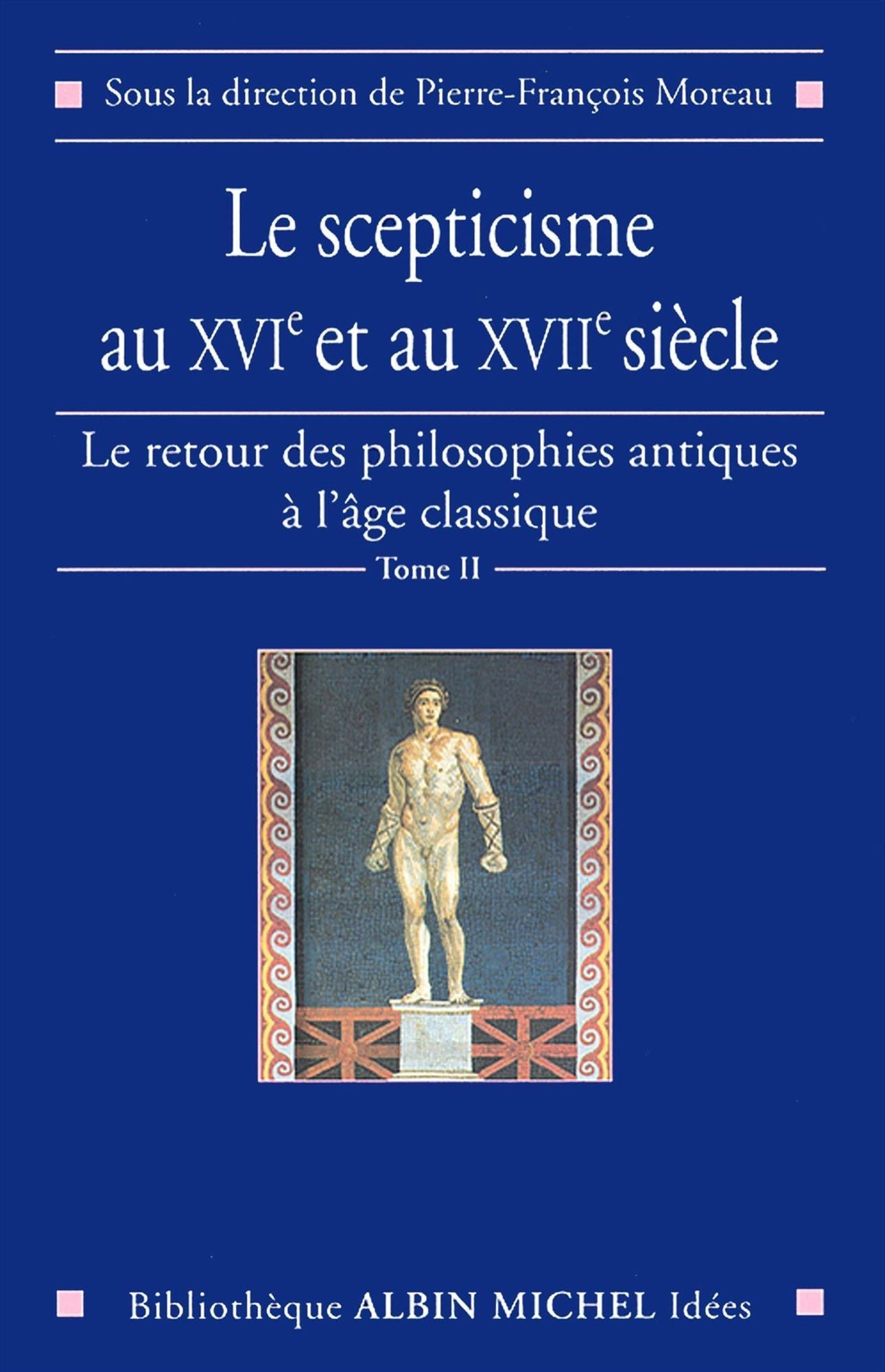 Le Scepticisme au XVIe et au XVIIe siècle: Le Retour des philosophies antiques à l'âge classique - tome 2