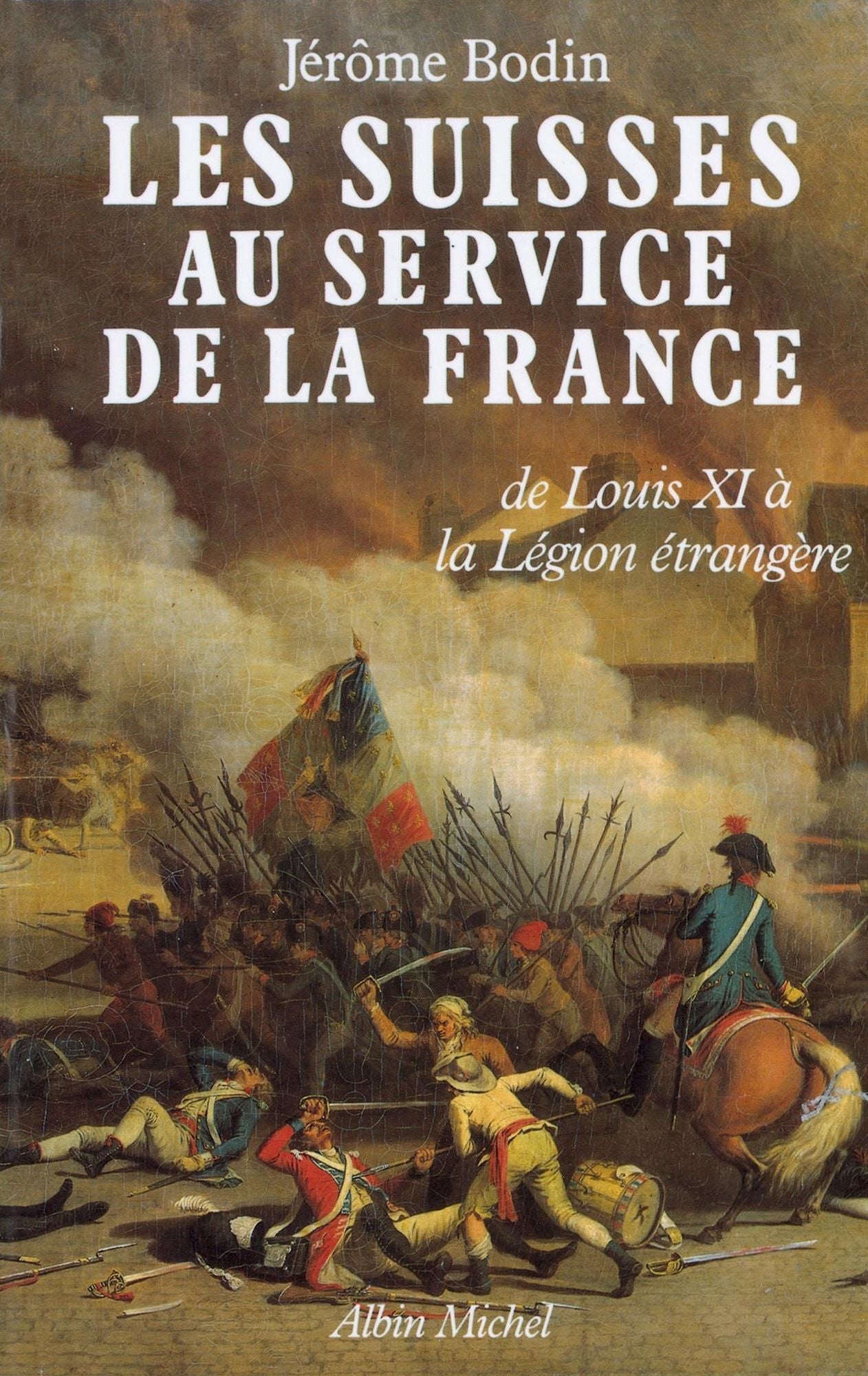 Les Suisses au service de la France: De LouisXI à la Légion étrangère