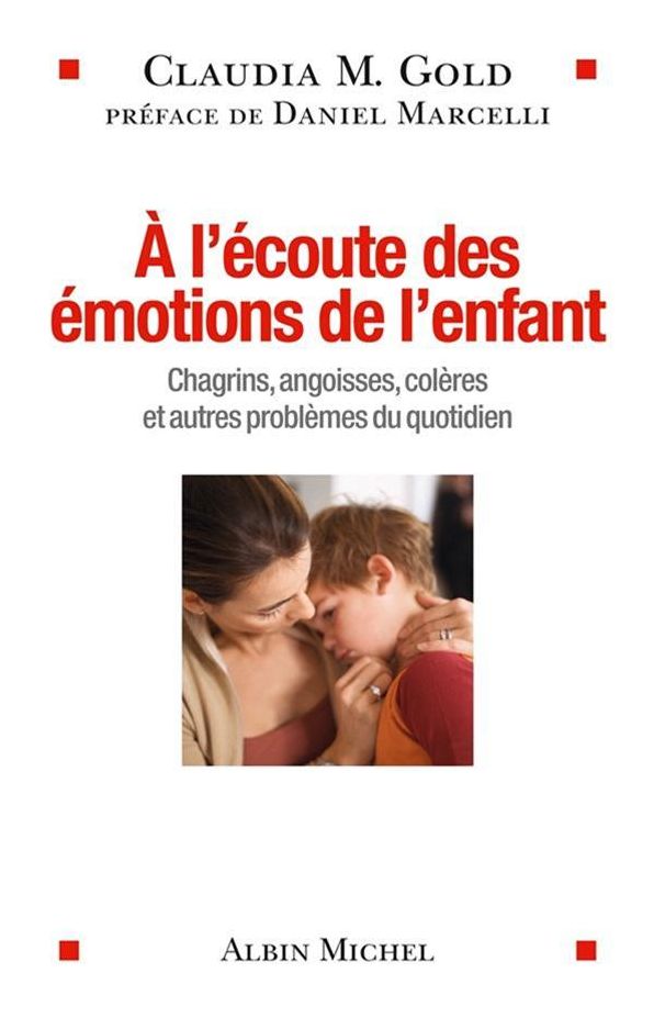 A l'écoute des émotions de l'enfant: Chagrins, angoisses, colères et autres problèmes du quotidien