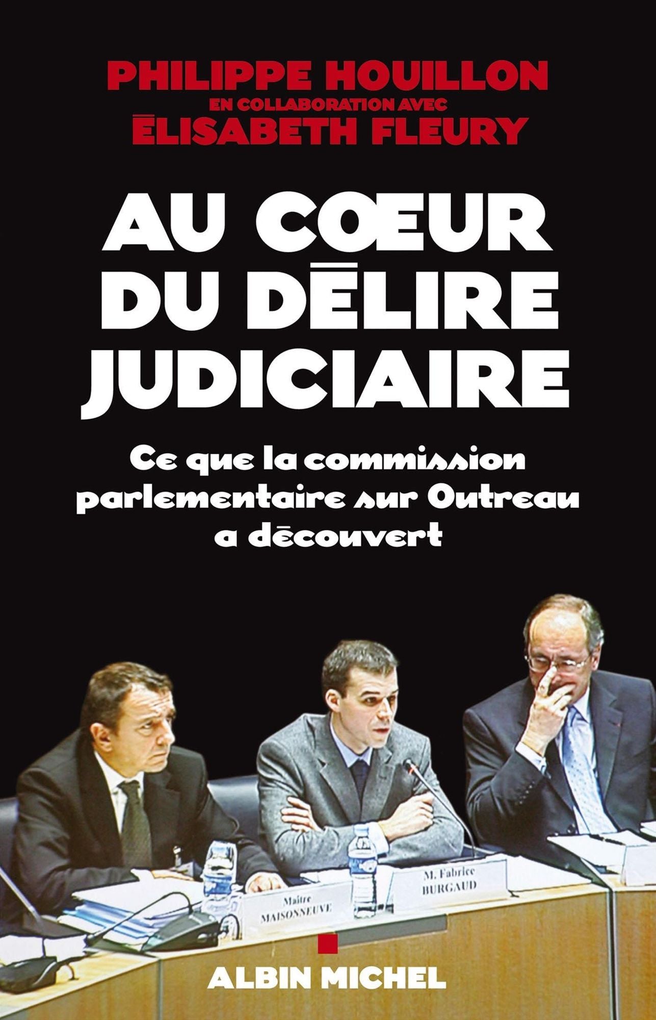 Au coeur du délire judiciaire: Ce que la commission parlementaire sur Outreau a découvert