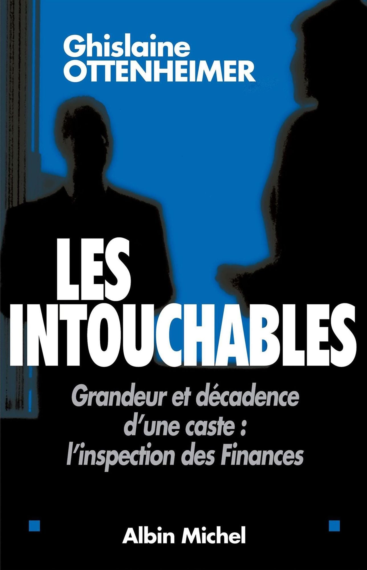 Les Intouchables: Grandeur et décadence d'une caste : l'inspection des Finances