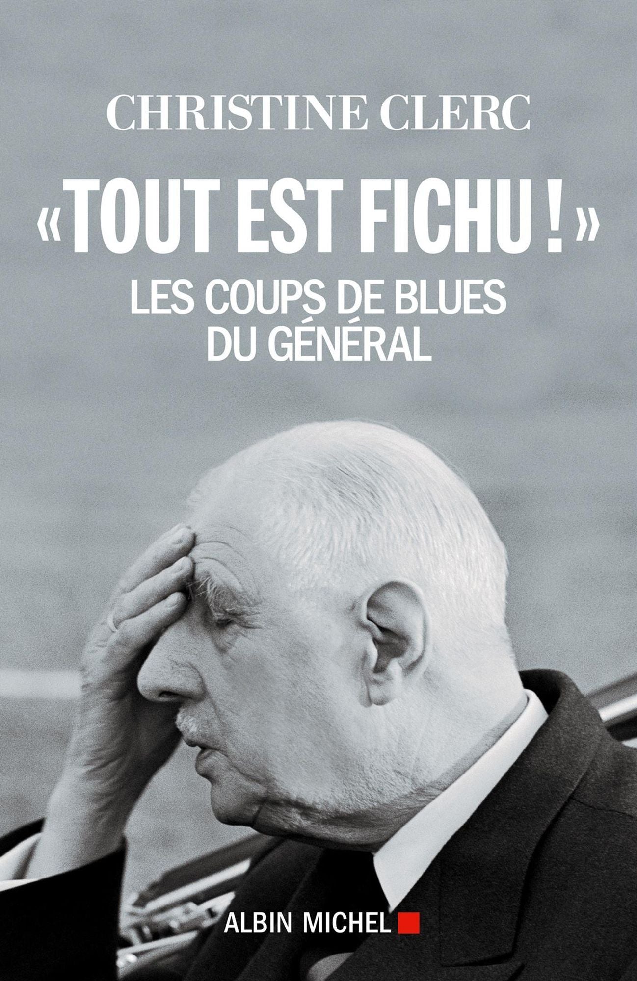 Tout est fichu !: Les coups de blues du Général