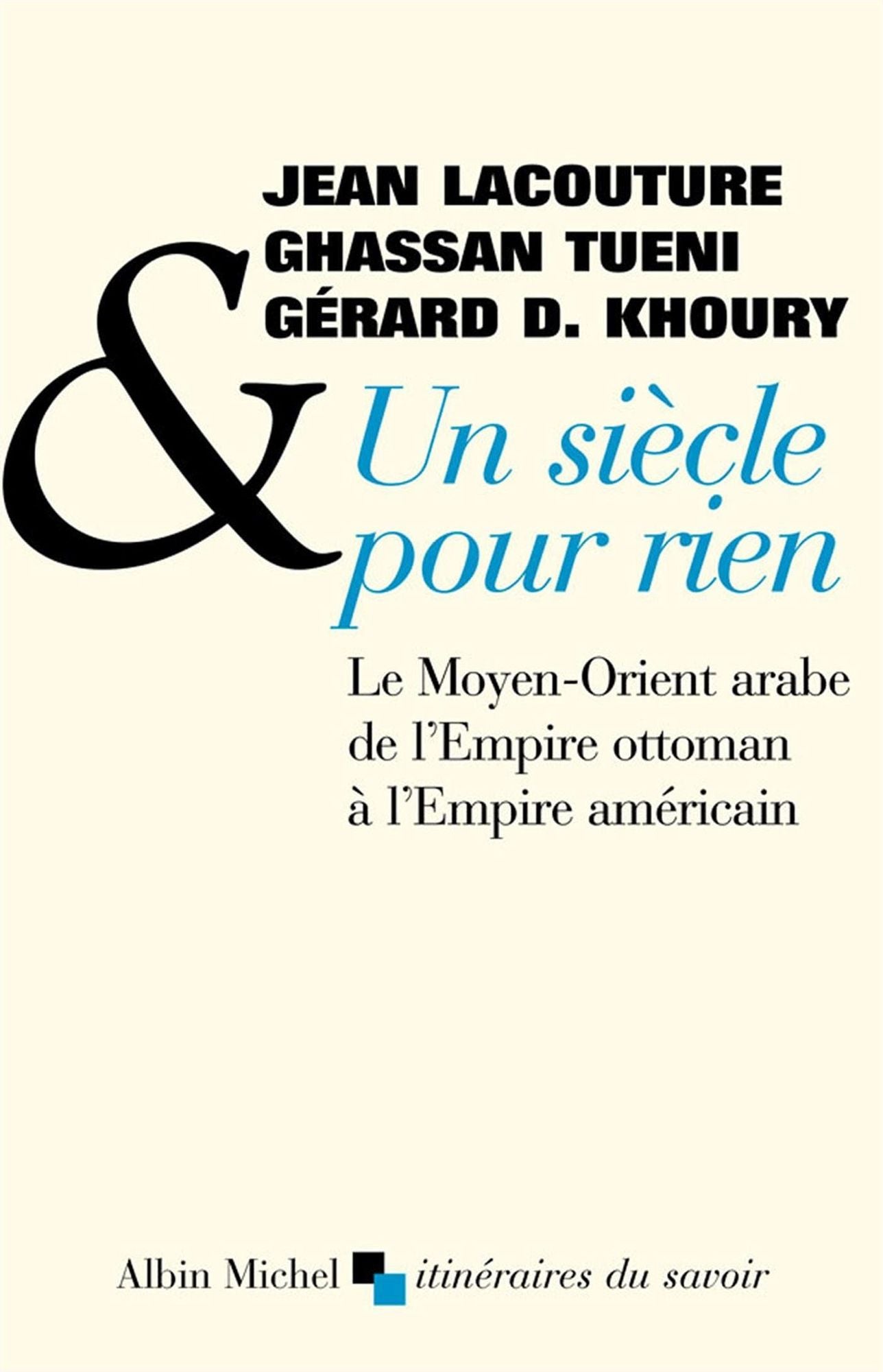 Un siècle pour rien: Le Moyen-Orient arabe de l'Empire ottoman à l'Empire américain