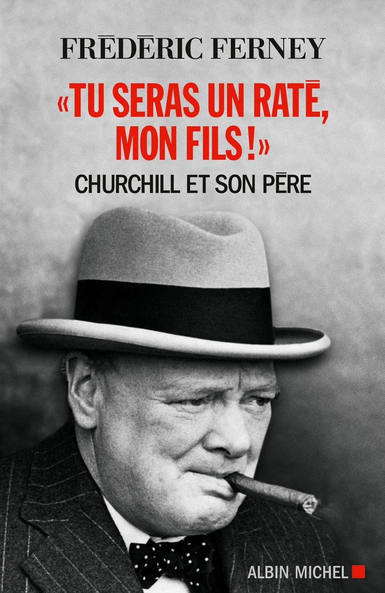 Tu seras un raté, mon fils !: Churchill et son père