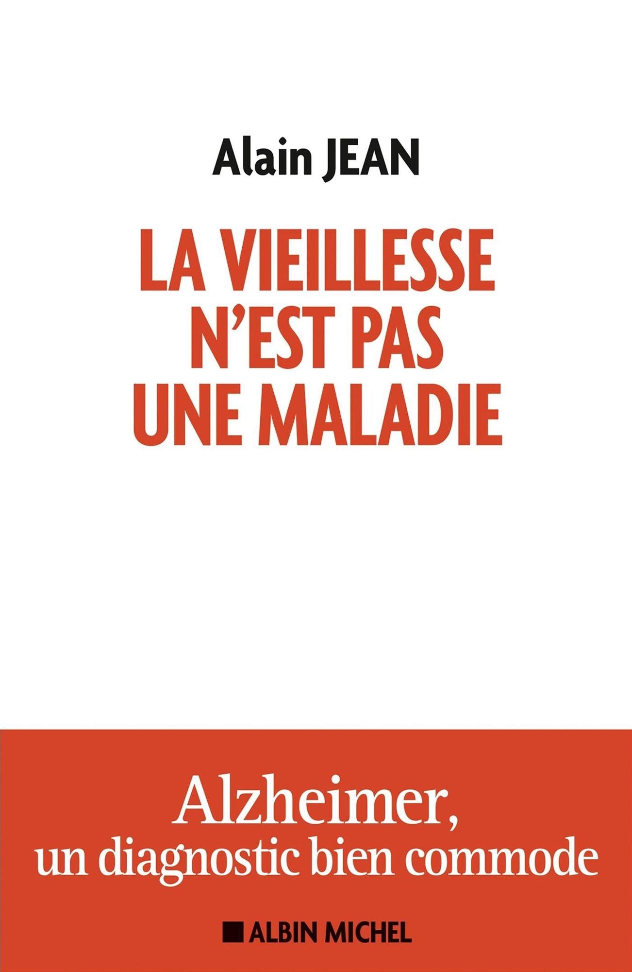 La vieillesse n'est pas une maladie: Alzheimer, un diagnostic bien commode