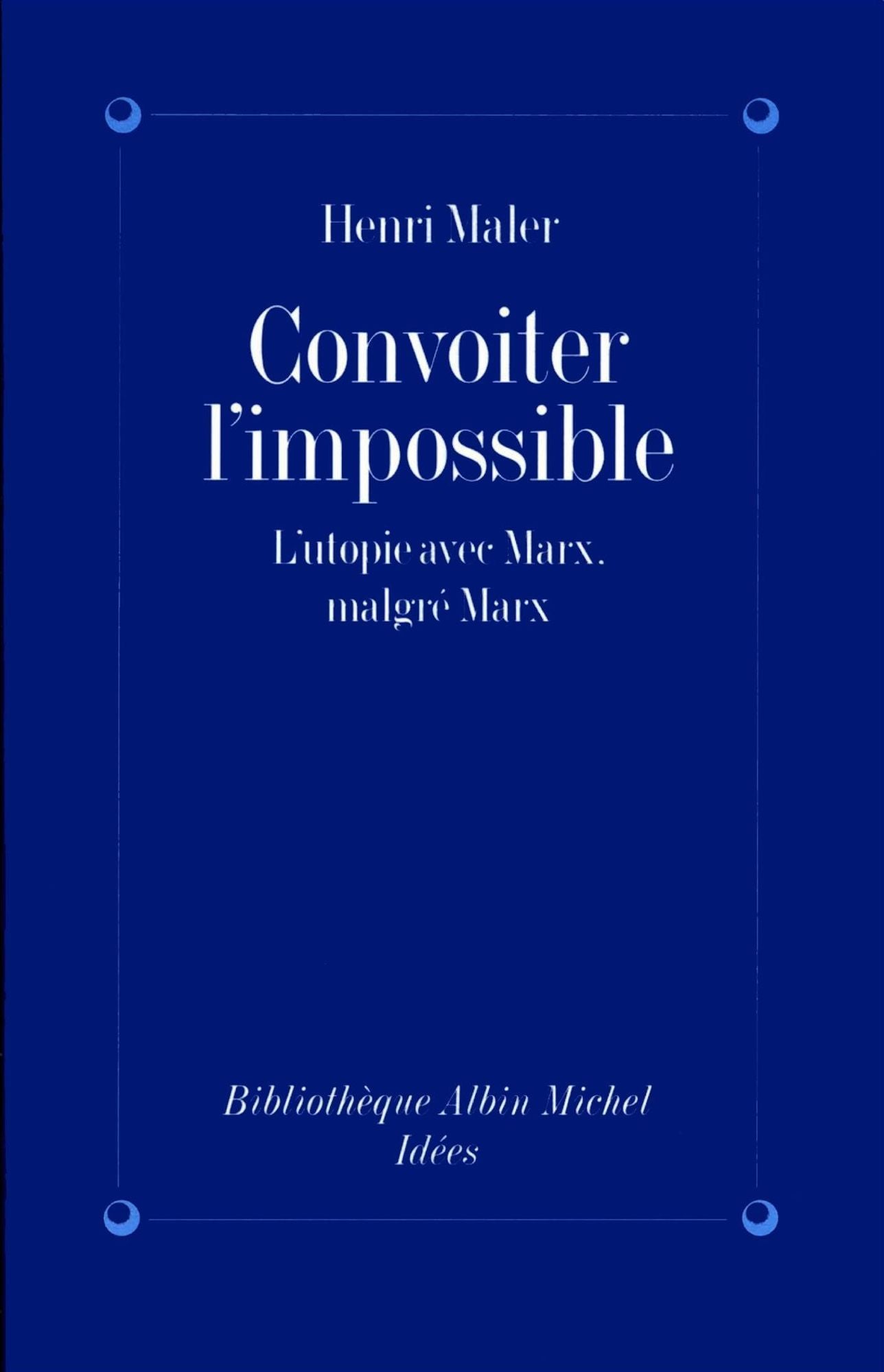 Convoiter l'impossible: L'utopie avec Marx, malgré Marx