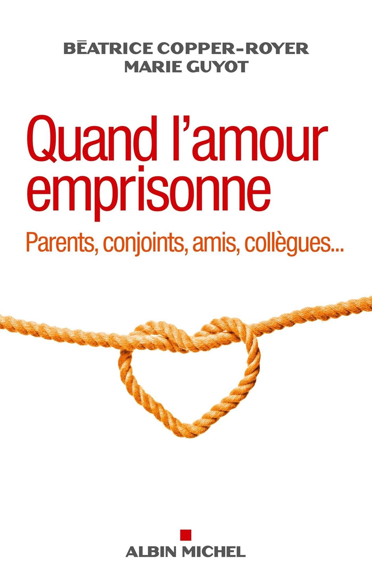 Quand l'amour emprisonne: Parents, conjoints, amis, collègues...