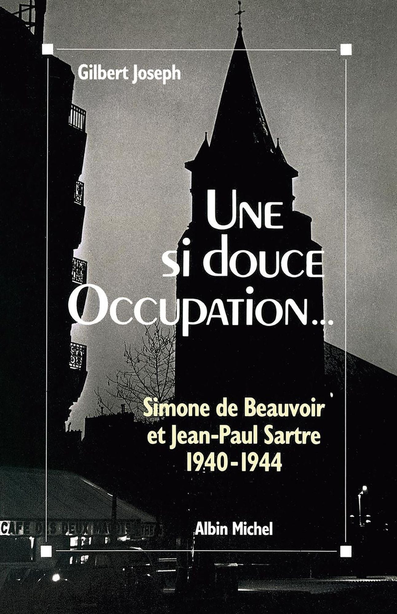 Une si douce Occupation: Simone de Beauvoir et Jean-Paul Sartre, 1940-1944