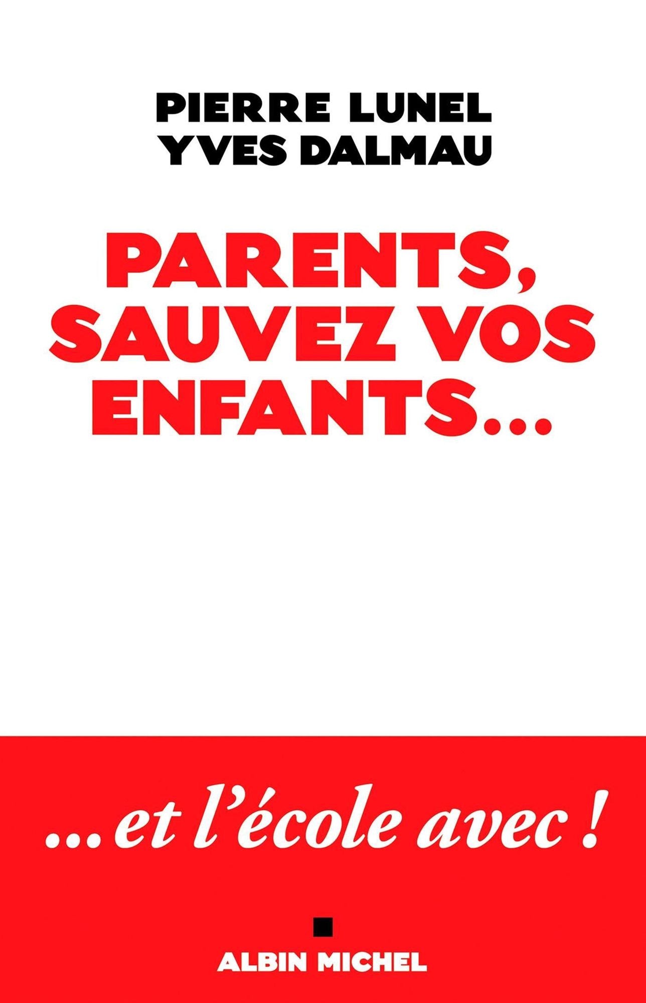 Parents, sauvez vos enfants...: Et l'école avec !