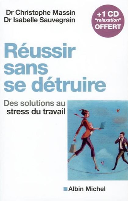 Réussir sans se détruire: Des solutions au stress du travail